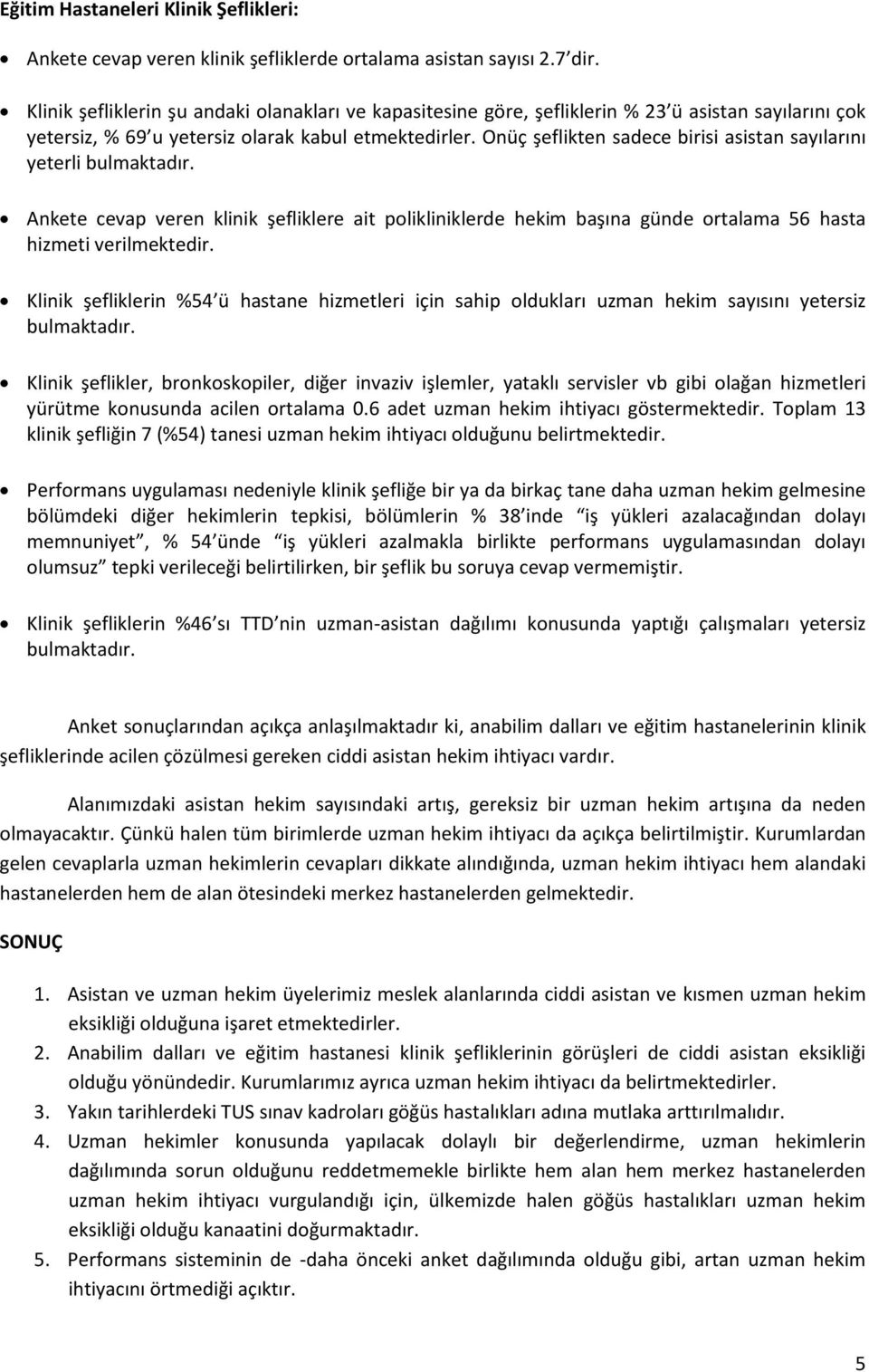 Onüç şeflikten sadece birisi asistan sayılarını yeterli Ankete cevap veren klinik şefliklere ait polikliniklerde hekim başına günde ortalama 56 hasta hizmeti verilmektedir.