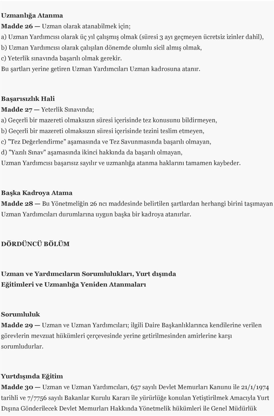 Başarısızlık Hali Madde 27 Yeterlik Sınavında; a) Geçerli bir mazereti olmaksızın süresi içerisinde tez konusunu bildirmeyen, b) Geçerli bir mazereti olmaksızın süresi içerisinde tezini teslim