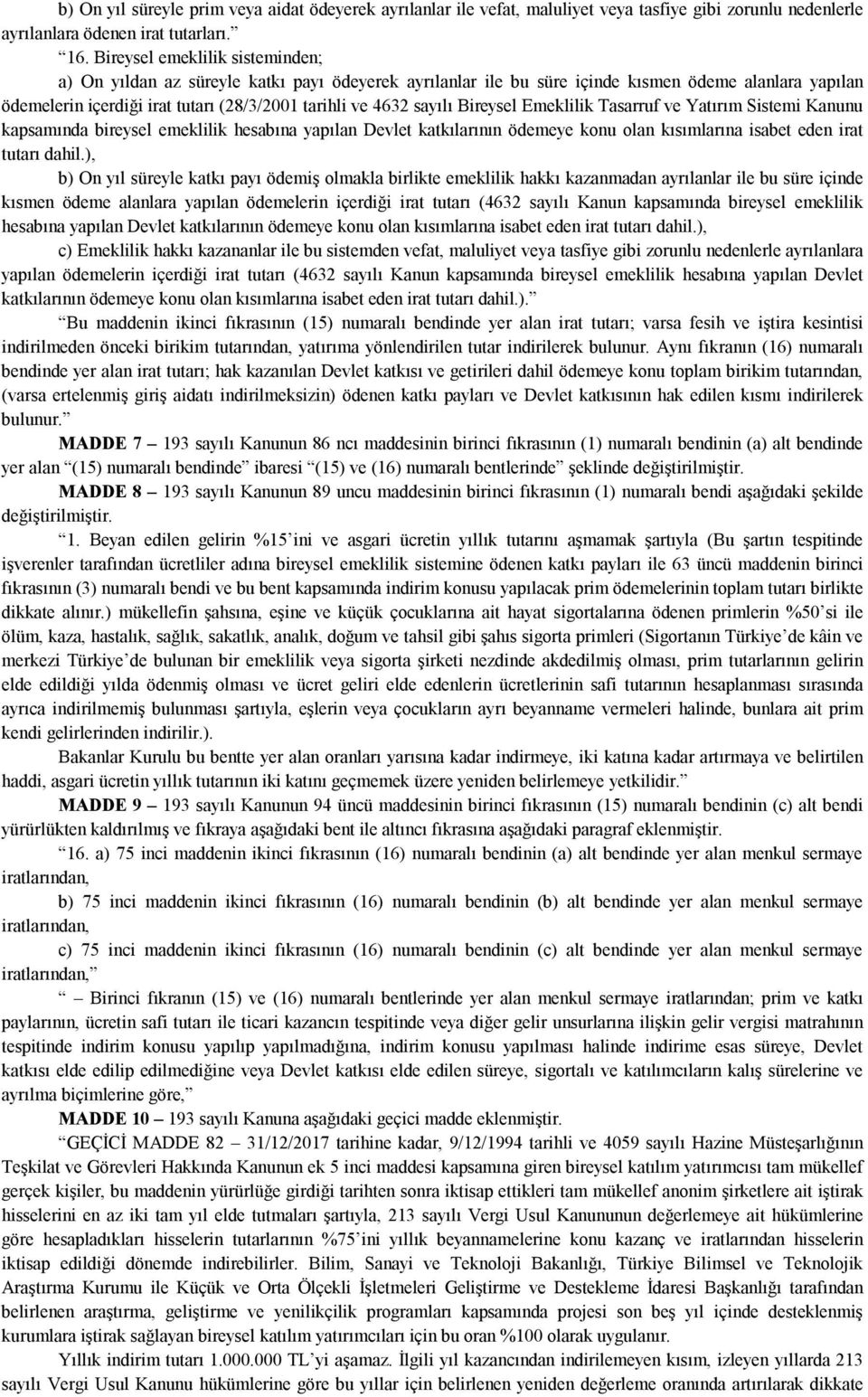 sayılı Bireysel Emeklilik Tasarruf ve Yatırım Sistemi Kanunu kapsamında bireysel emeklilik hesabına yapılan Devlet katkılarının ödemeye konu olan kısımlarına isabet eden irat tutarı dahil.