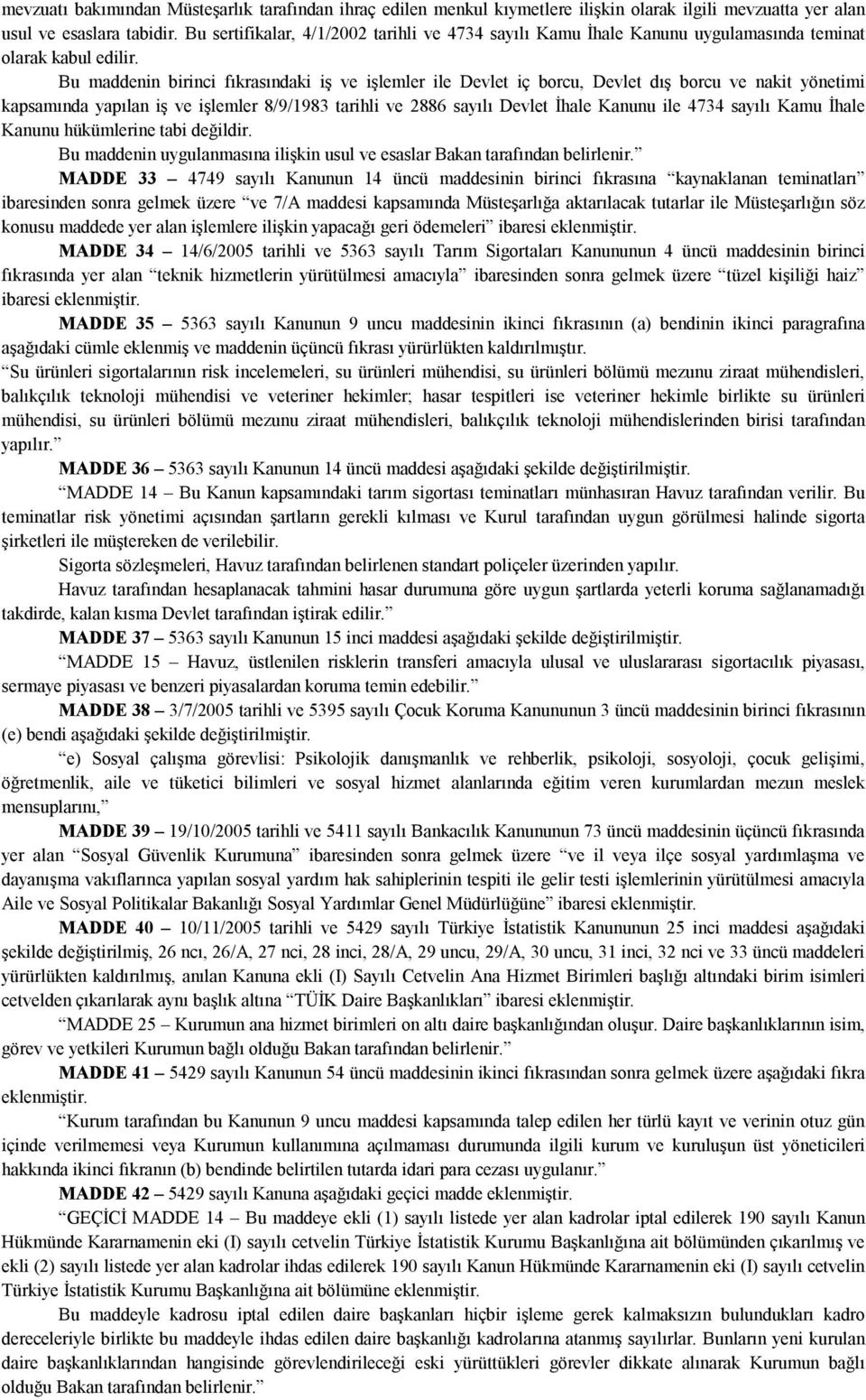 Bu maddenin birinci fıkrasındaki iş ve işlemler ile Devlet iç borcu, Devlet dış borcu ve nakit yönetimi kapsamında yapılan iş ve işlemler 8/9/1983 tarihli ve 2886 sayılı Devlet İhale Kanunu ile 4734