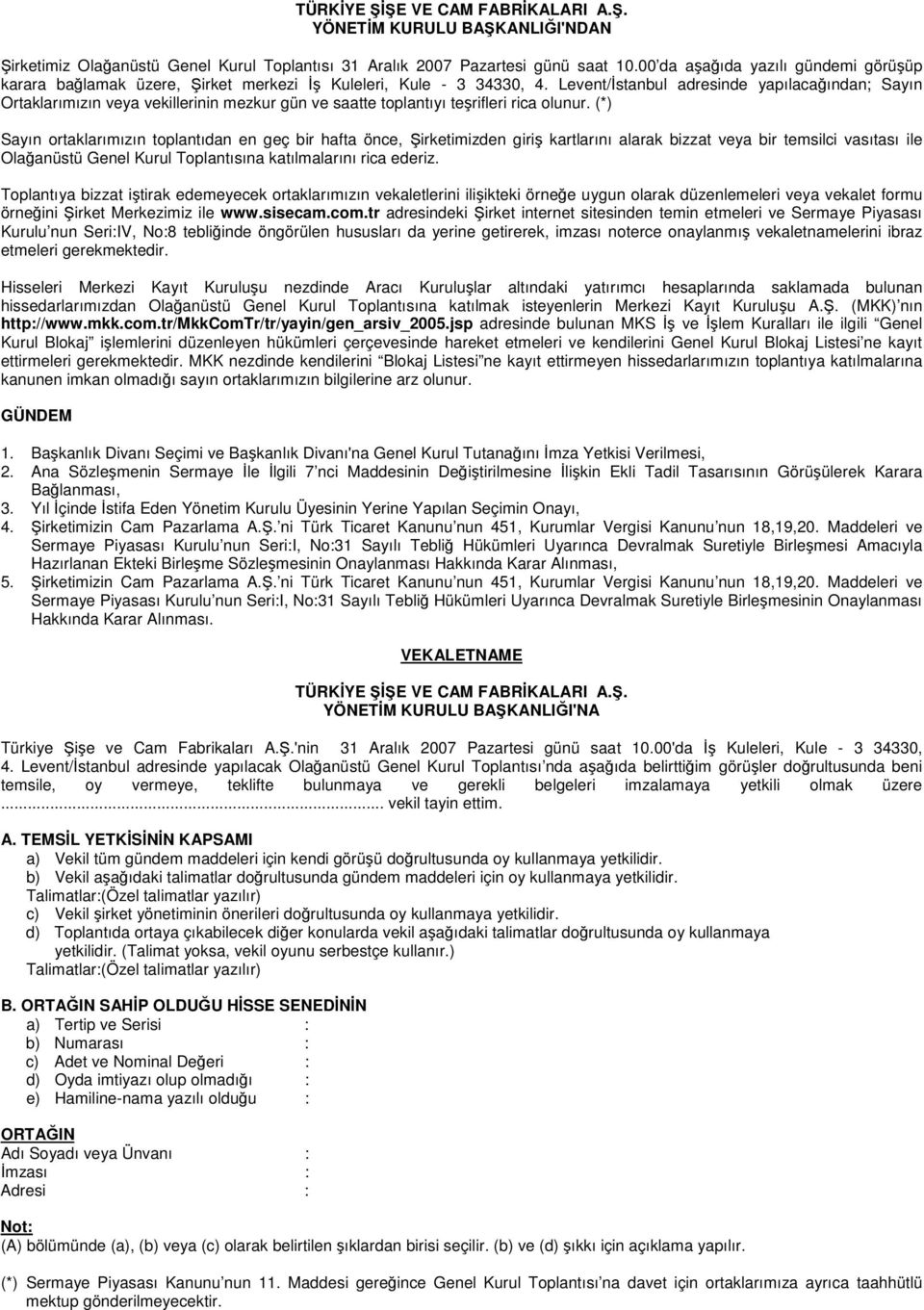 Levent/stanbul adresinde yapılacaından; Sayın Ortaklarımızın veya vekillerinin mezkur gün ve saatte toplantıyı terifleri rica olunur.