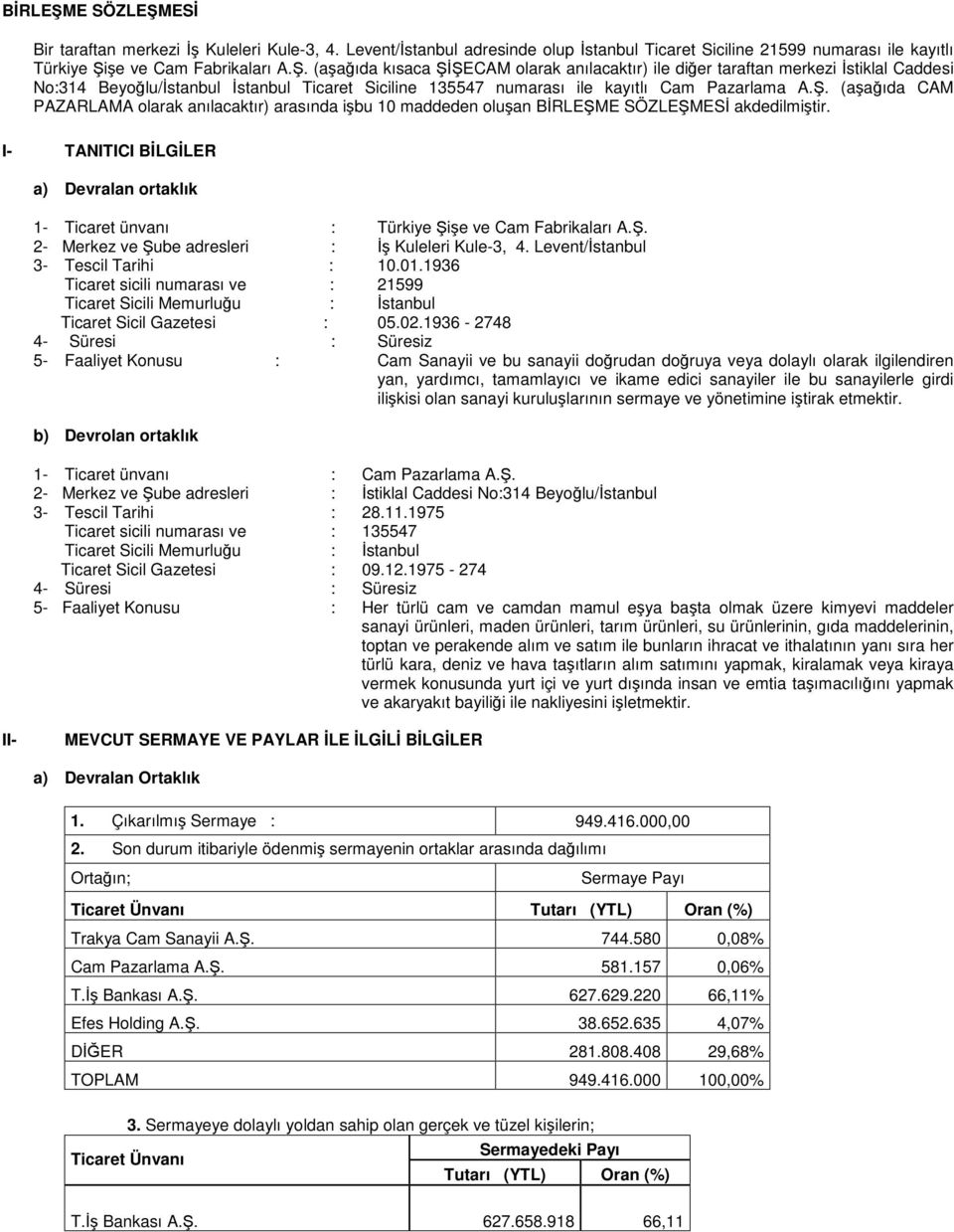 . (aaıda CAM PAZARLAMA olarak anılacaktır) arasında ibu 10 maddeden oluan BRLEME SÖZLEMES akdedilmitir. I- TANITICI BLGLER a) Devralan ortaklık 1- Ticaret ünvanı : Türkiye ie ve Cam Fabrikaları A.