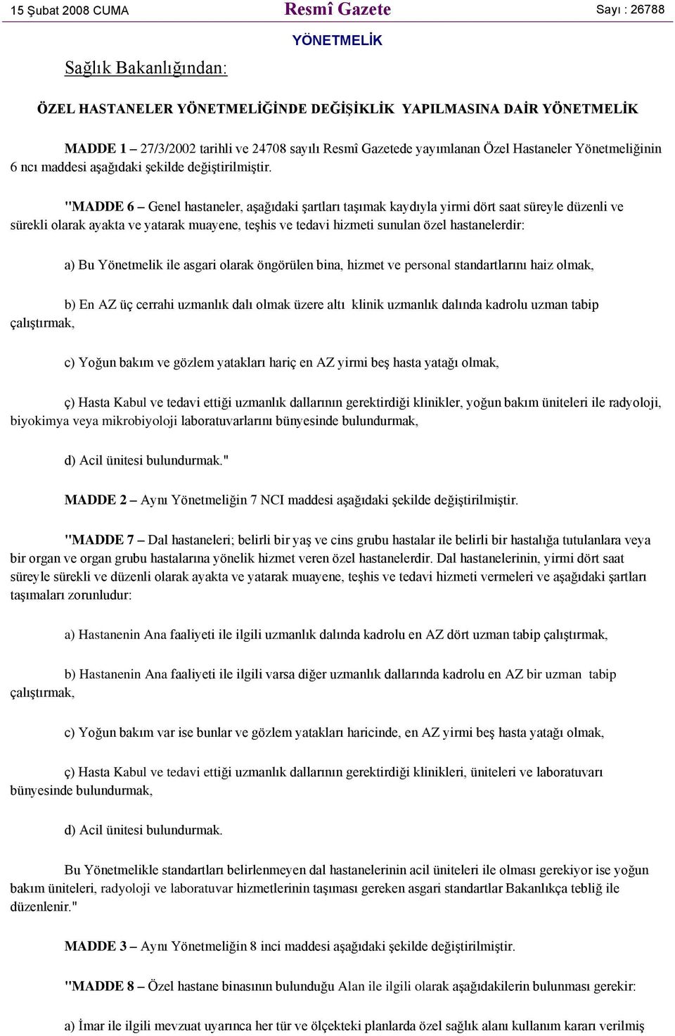 "MADDE 6 Genel hastaneler, aşağıdaki şartları taşımak kaydıyla yirmi dört saat süreyle düzenli ve sürekli olarak ayakta ve yatarak muayene, teşhis ve tedavi hizmeti sunulan özel hastanelerdir: a) Bu