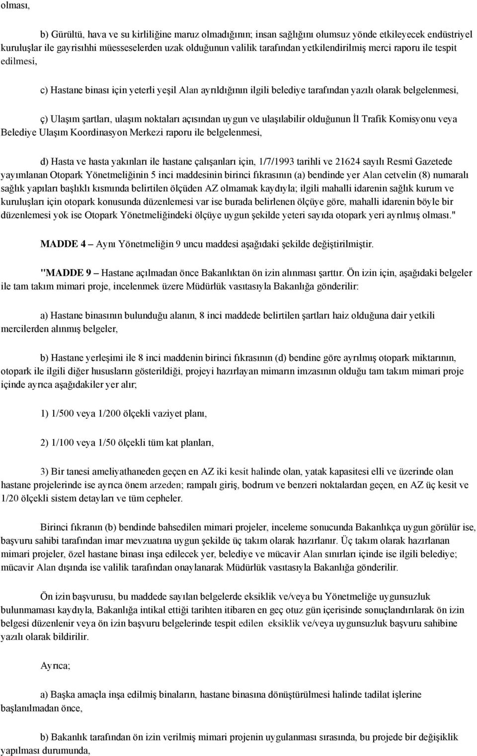 açısından uygun ve ulaşılabilir olduğunun İl Trafik Komisyonu veya Belediye Ulaşım Koordinasyon Merkezi raporu ile belgelenmesi, d) Hasta ve hasta yakınları ile hastane çalışanları için, 1/7/1993