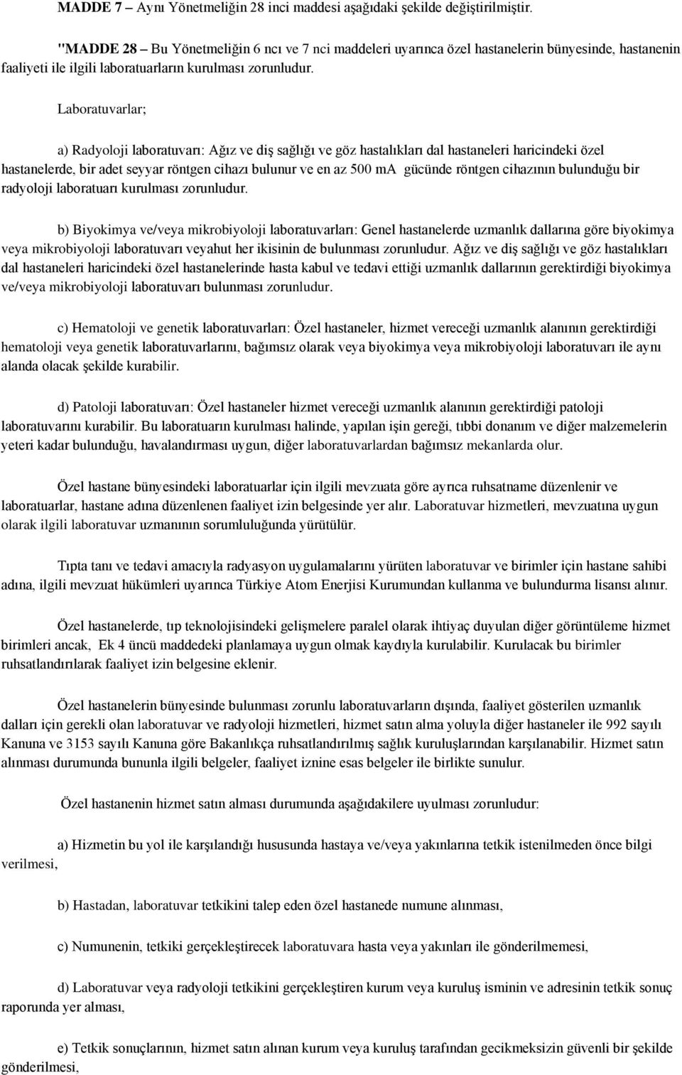 Laboratuvarlar; a) Radyoloji laboratuvarı: Ağız ve diş sağlığı ve göz hastalıkları dal hastaneleri haricindeki özel hastanelerde, bir adet seyyar röntgen cihazı bulunur ve en az 500 ma gücünde