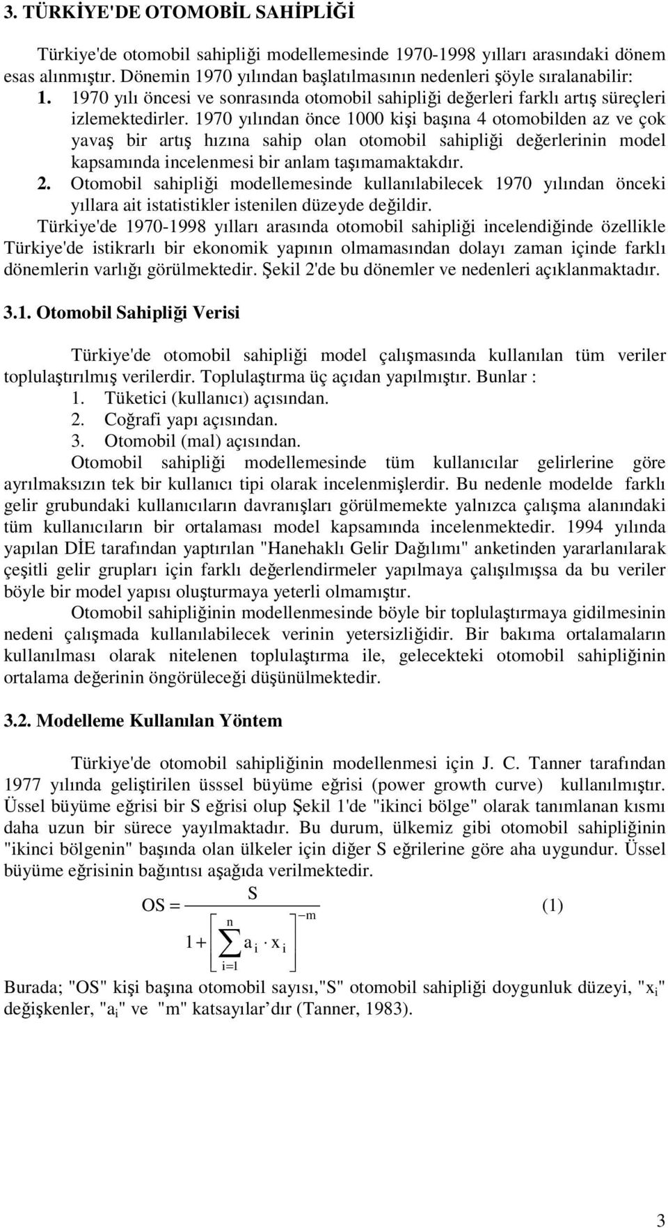 1970 yılından önce 1000 kii baına 4 otomobilden az ve çok yava bir artı hızına sahip olan otomobil sahiplii deerlerinin model kapsamında incelenmesi bir anlam taımamaktakdır. 2.