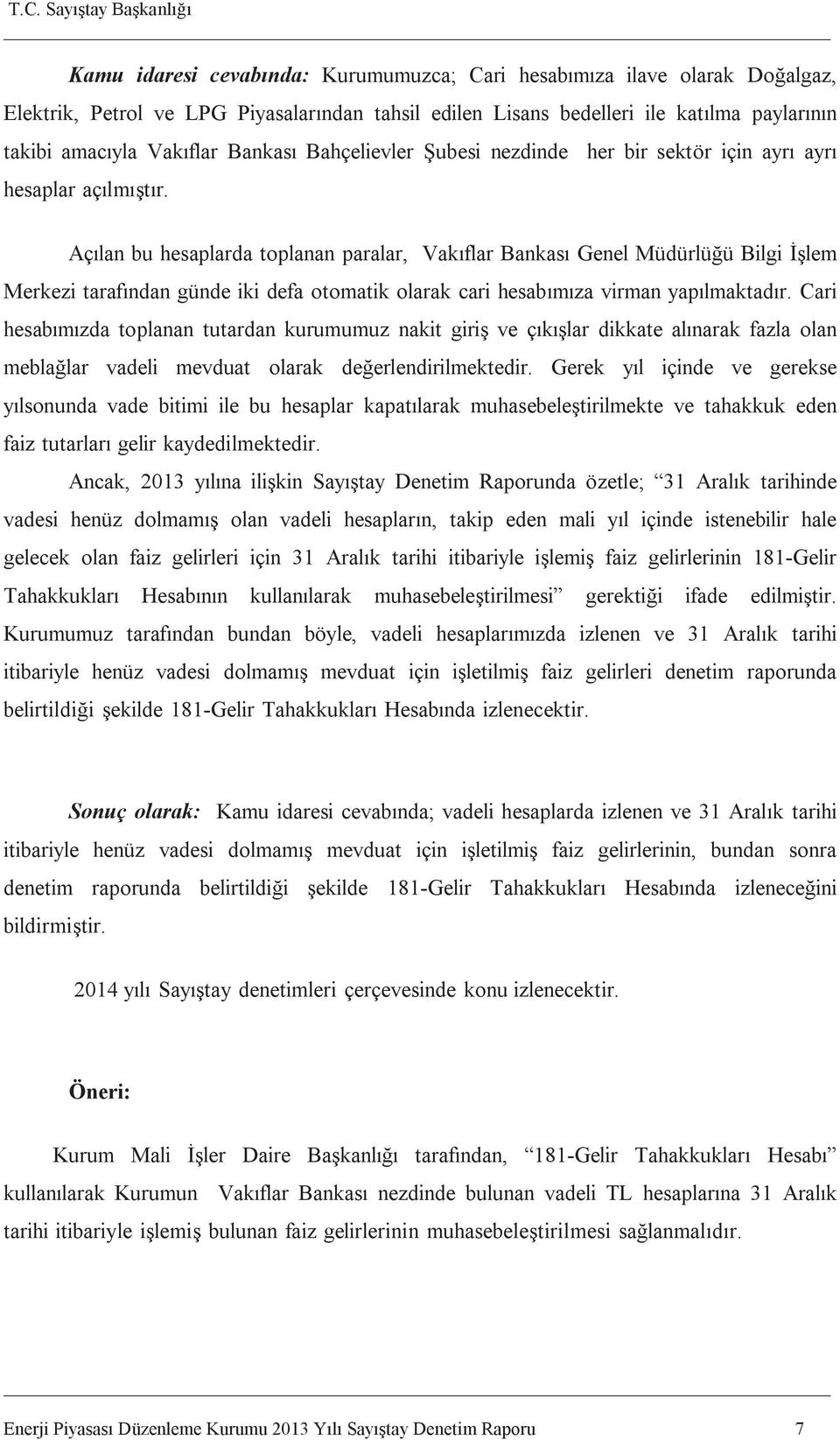 Aç lan bu hesaplarda toplanan paralar, Vak flar Bankas Genel Müdürlü ü Bilgi lem Merkezi taraf ndan günde iki defa otomatik olarak cari hesab za virman yap lmaktad r.