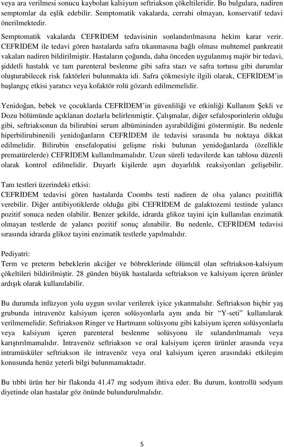 Hastaların çoğunda, daha önceden uygulanmış majör bir tedavi, şiddetli hastalık ve tam parenteral beslenme gibi safra stazı ve safra tortusu gibi durumlar oluşturabilecek risk faktörleri bulunmakta