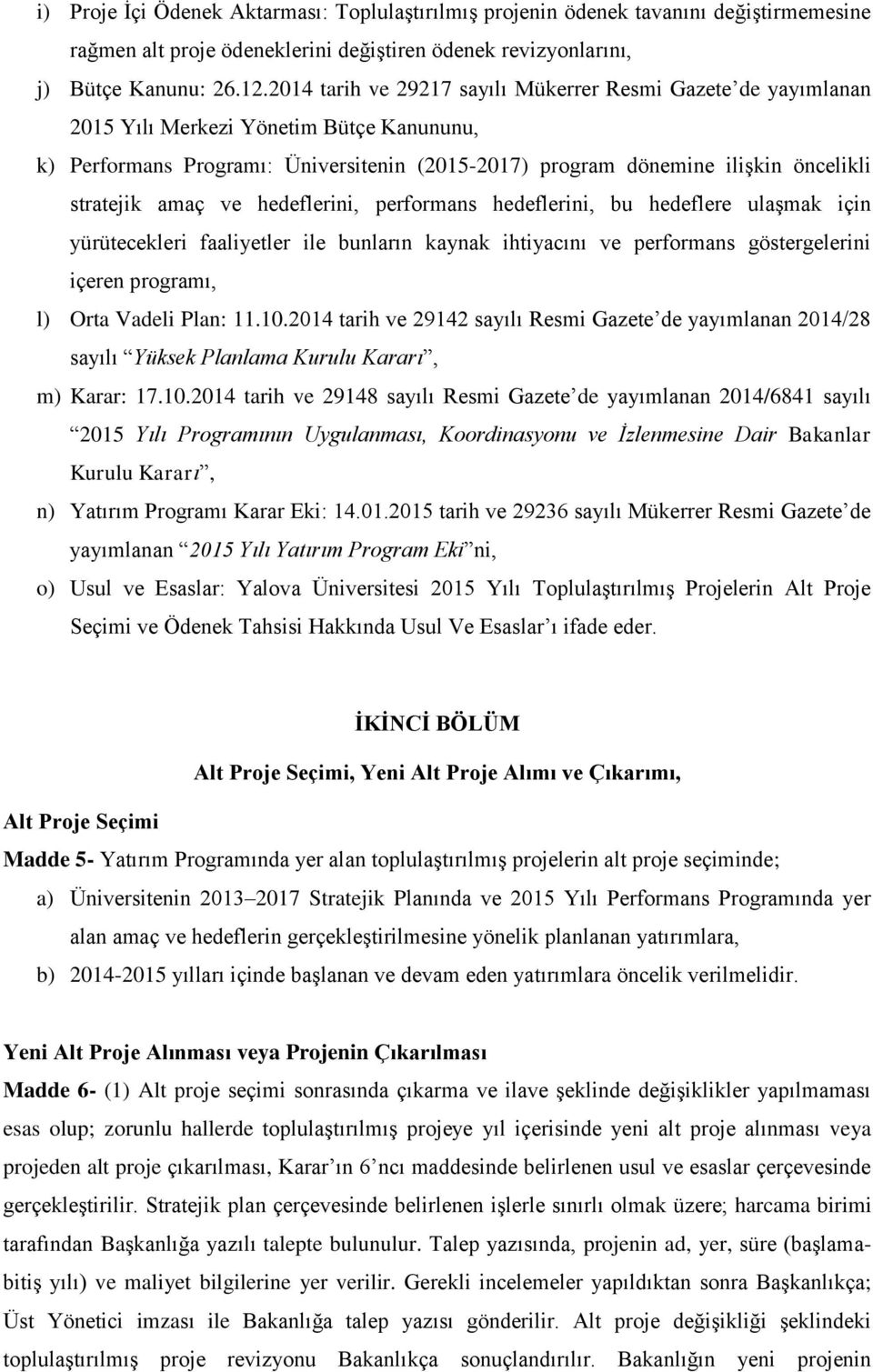 amaç ve hedeflerini, performans hedeflerini, bu hedeflere ulaģmak için yürütecekleri faaliyetler ile bunların kaynak ihtiyacını ve performans göstergelerini içeren programı, l) Orta Vadeli Plan: 11.