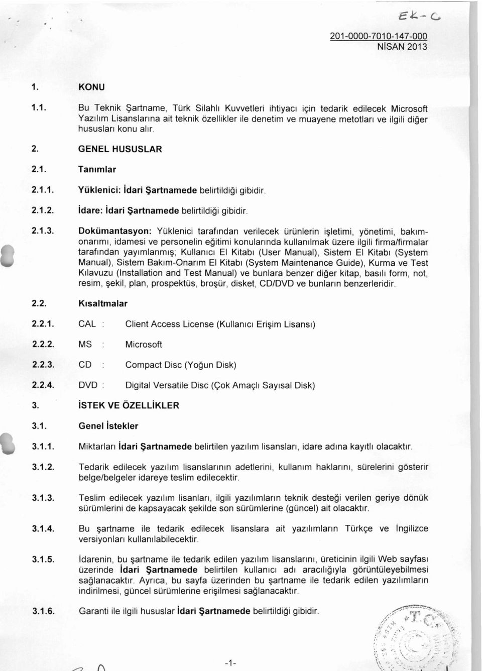 Dokümantasyon: Yüklenici tarafından verilecek ürünlerin işletimi, yönetimi, bakımonarımı, idamesi ve personelin eğitimi konularında kullanılmak üzere ilgili firma/firmalar tarafından yayımlanmış;