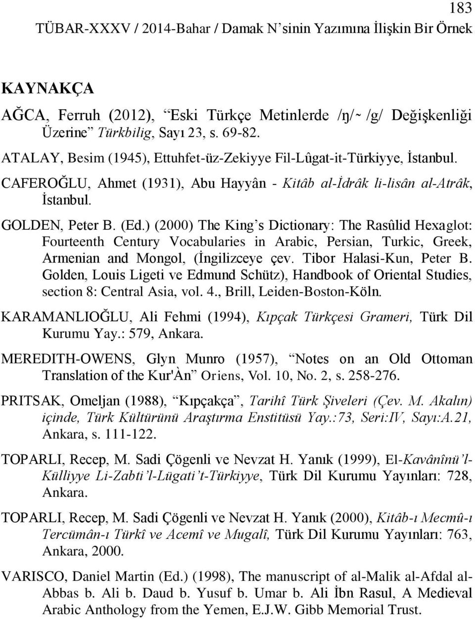 ) (2000) The King s Dictionary: The Rasûlid Hexaglot: Fourteenth Century Vocabularies in Arabic, Persian, Turkic, Greek, Armenian and Mongol, (İngilizceye çev. Tibor Halasi-Kun, Peter B.