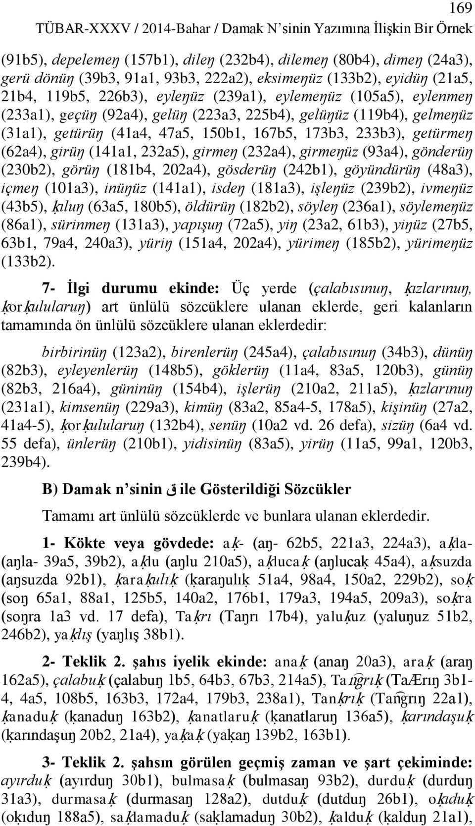 173b3, 233b3), getürmeŋ (62a4), girüŋ (141a1, 232a5), girmeŋ (232a4), girmeŋüz (93a4), gönderüŋ (230b2), görüŋ (181b4, 202a4), gösderüŋ (242b1), göyündürüŋ (48a3), içmeŋ (101a3), inüŋüz (141a1),