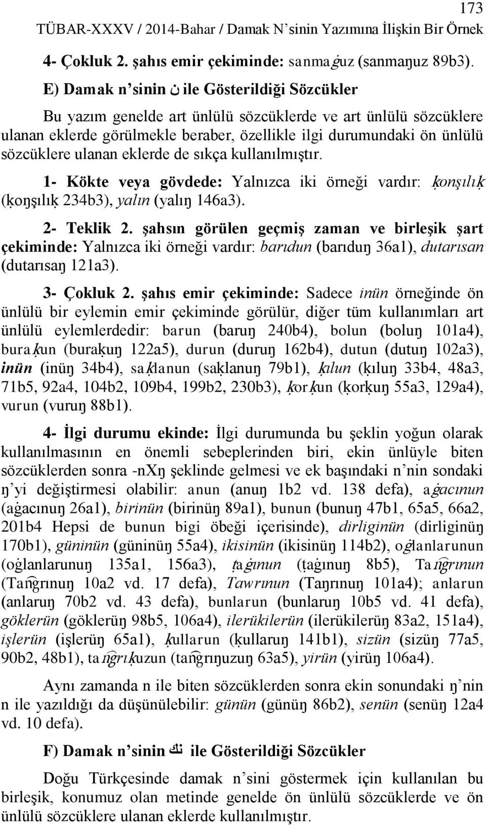 ulanan eklerde de sıkça kullanılmıştır. 1- Kökte veya gövdede: Yalnızca iki örneği vardır: úonşılıú (úoŋşılıú 234b3), yalın (yalıŋ 146a3). 2- Teklik 2.