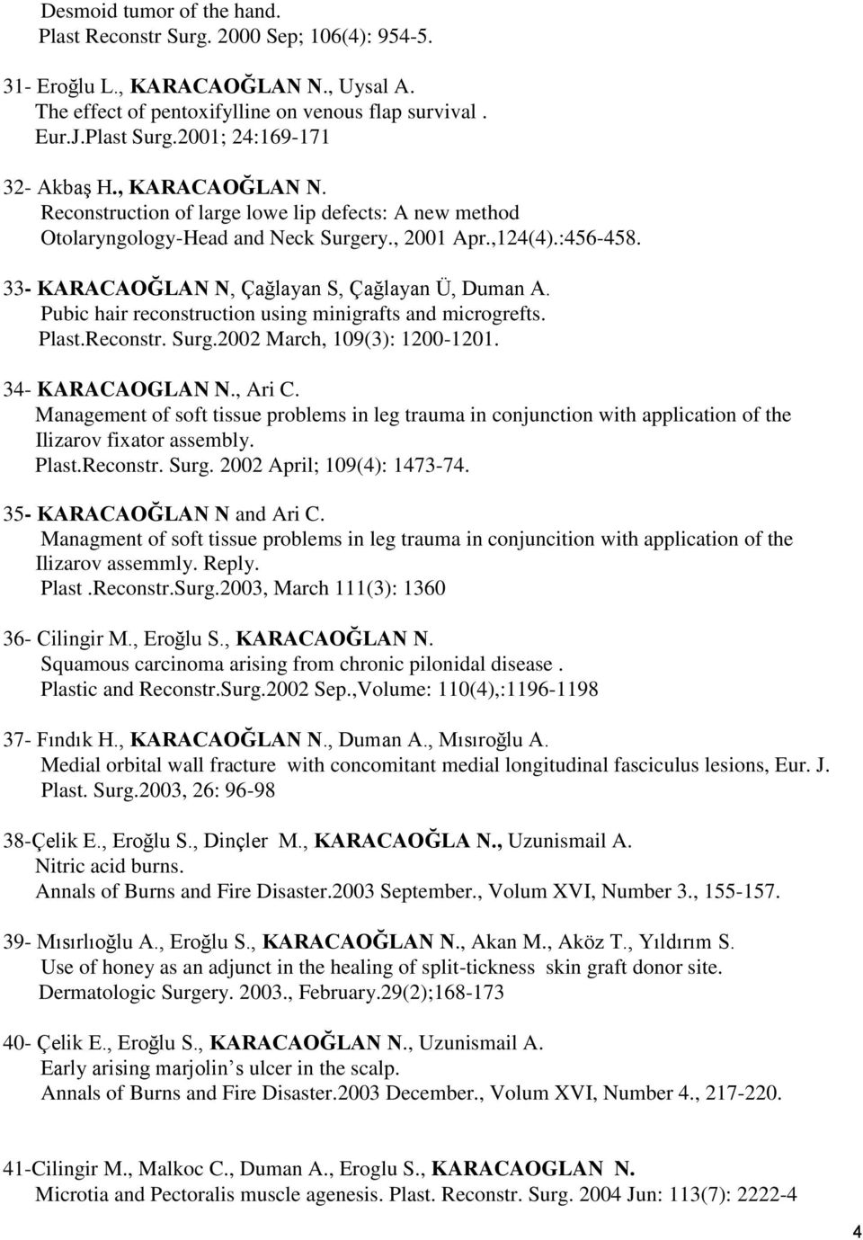 33- KARACAOĞLAN N, Çağlayan S, Çağlayan Ü, Duman A. Pubic hair reconstruction using minigrafts and microgrefts. Plast.Reconstr. Surg.2002 March, 109(3): 1200-1201. 34- KARACAOGLAN N., Ari C.
