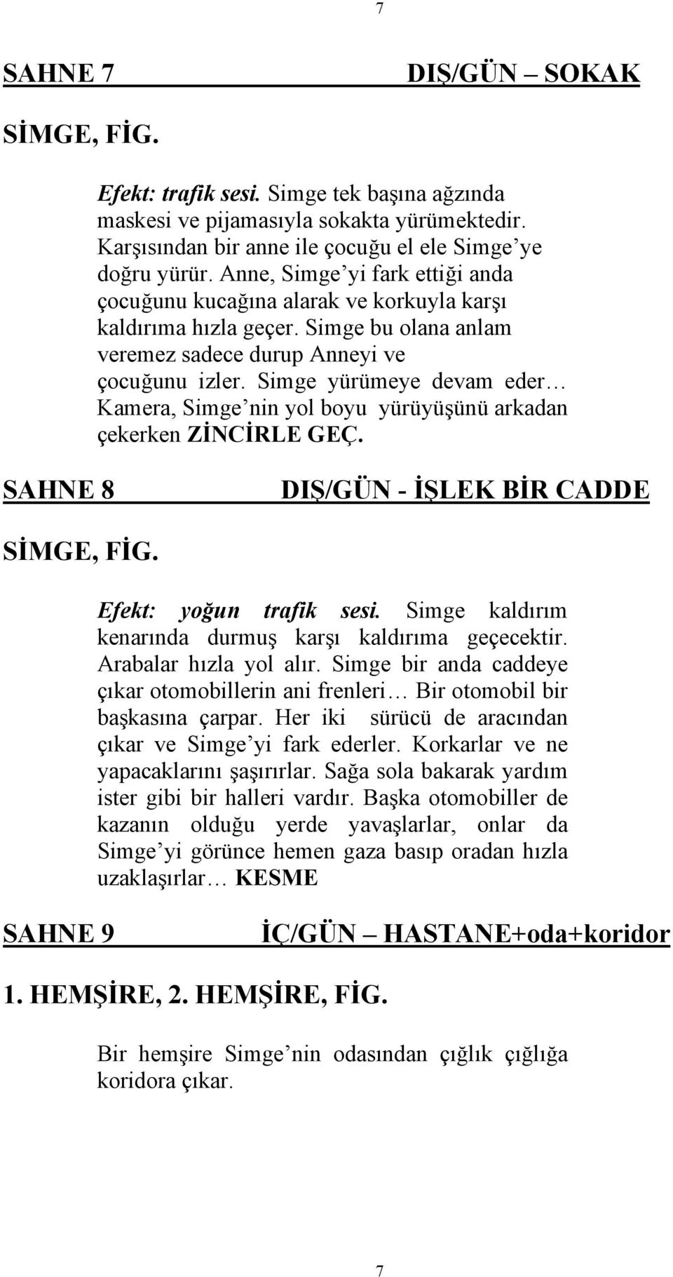 Simge yürümeye devam eder Kamera, Simge nin yol boyu yürüyüşünü arkadan çekerken ZİNCİRLE GEÇ. SAHNE 8 DIŞ/GÜN - İŞLEK BİR CADDE SİMGE, FİG. Efekt: yoğun trafik sesi.