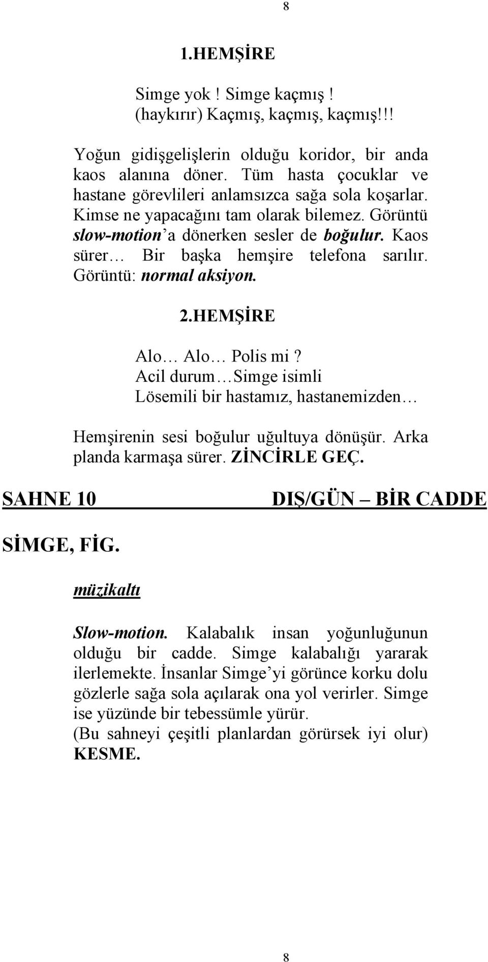 Kaos sürer Bir başka hemşire telefona sarılır. Görüntü: normal aksiyon. 2.HEMŞİRE Alo Alo Polis mi?