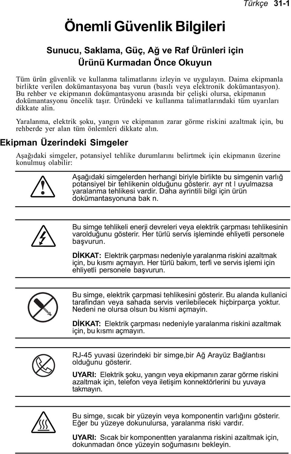 Bu rehber ve ekipmanýn dokümantasyonu arasýnda bir çeliþki olursa, ekipmanýn dokümantasyonu öncelik taþýr. Üründeki ve kullanma talimatlarýndaki tüm uyarýlarý dikkate alin.