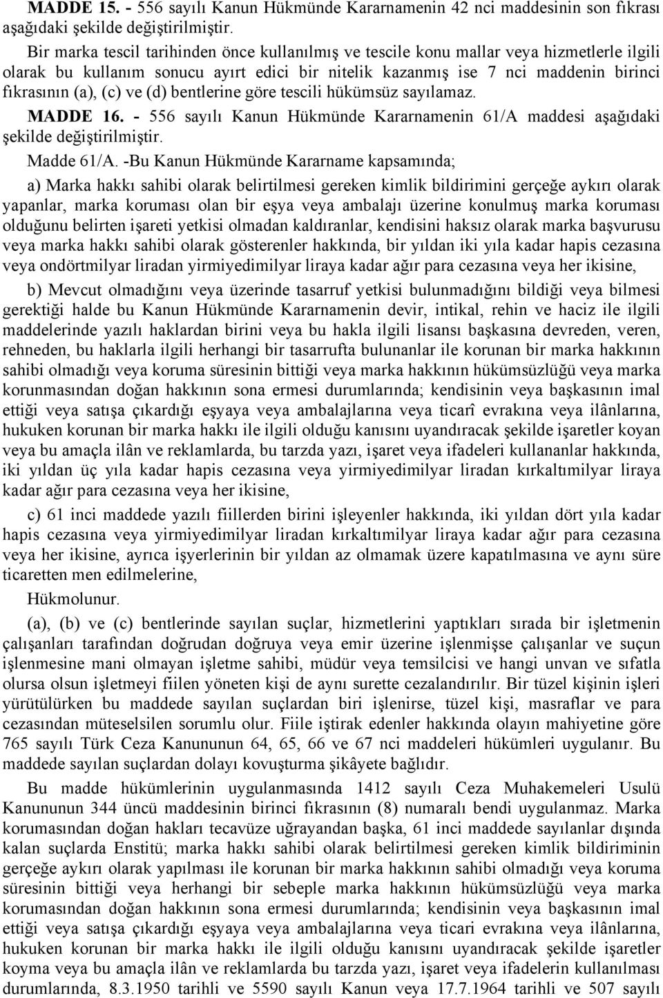 ayırt edici bir nitelik kazanmış ise 7 nci maddenin birinci fıkrasının (a), (c) ve (d) bentlerine göre tescili hükümsüz sayılamaz. MADDE 16.