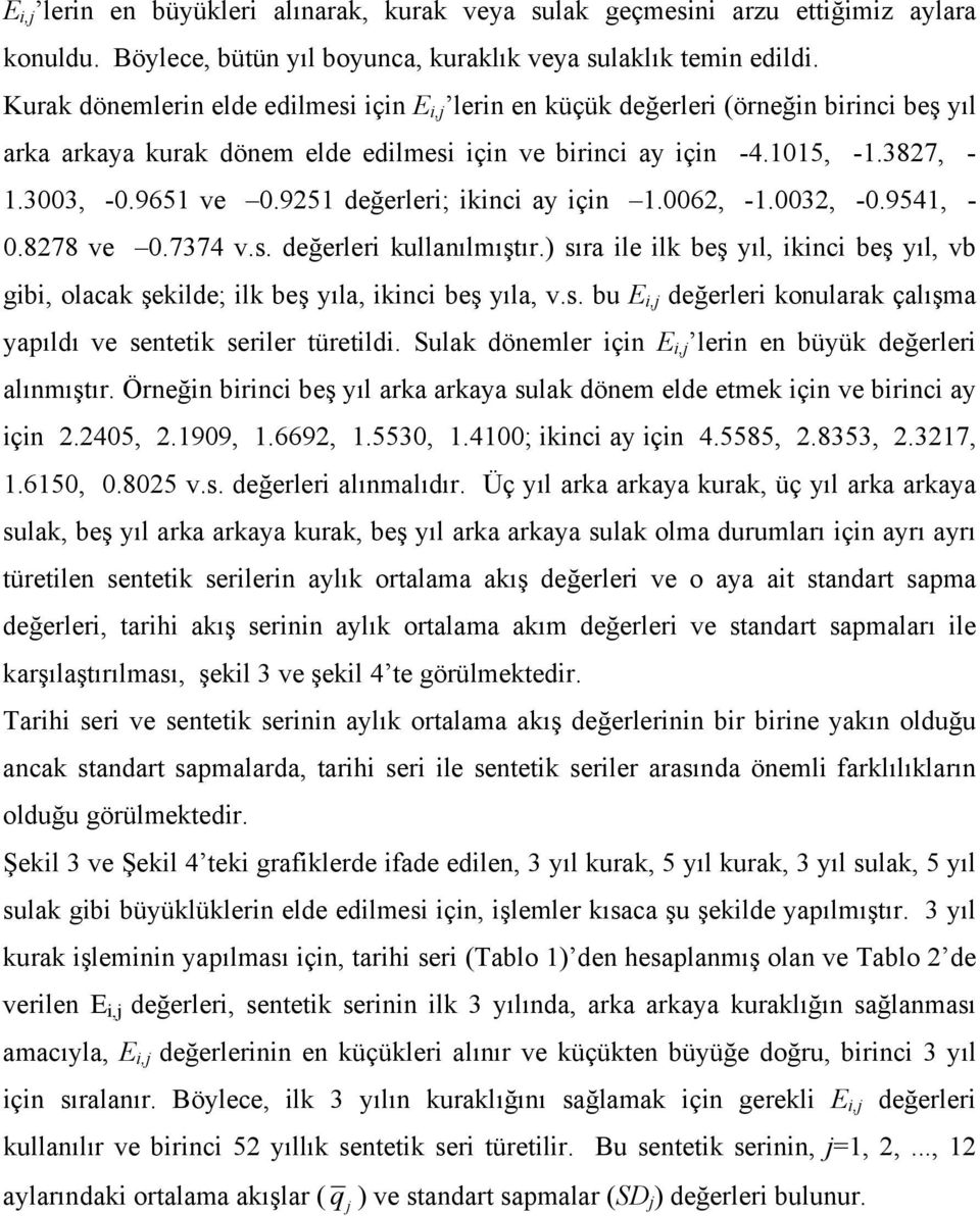 003, -0.954, - 0.878 ve 0.7374 v.s. değerler kullanılmıştır. sıra le lk beş yıl, knc beş yıl, vb gb, olacak şeklde; lk beş yıla, knc beş yıla, v.s. bu E, değerler konularak çalışma yapıldı ve sentetk serler türetld.