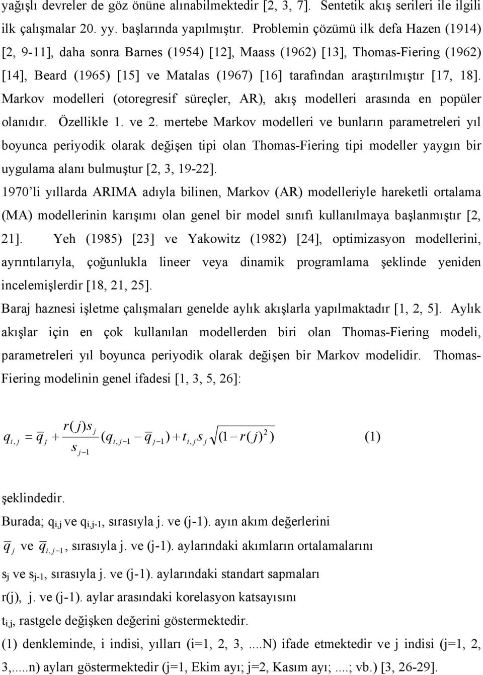 Markov modeller (otoregresf süreçler, AR, akış modeller arasında en popüler olanıdır. Özellkle. ve.