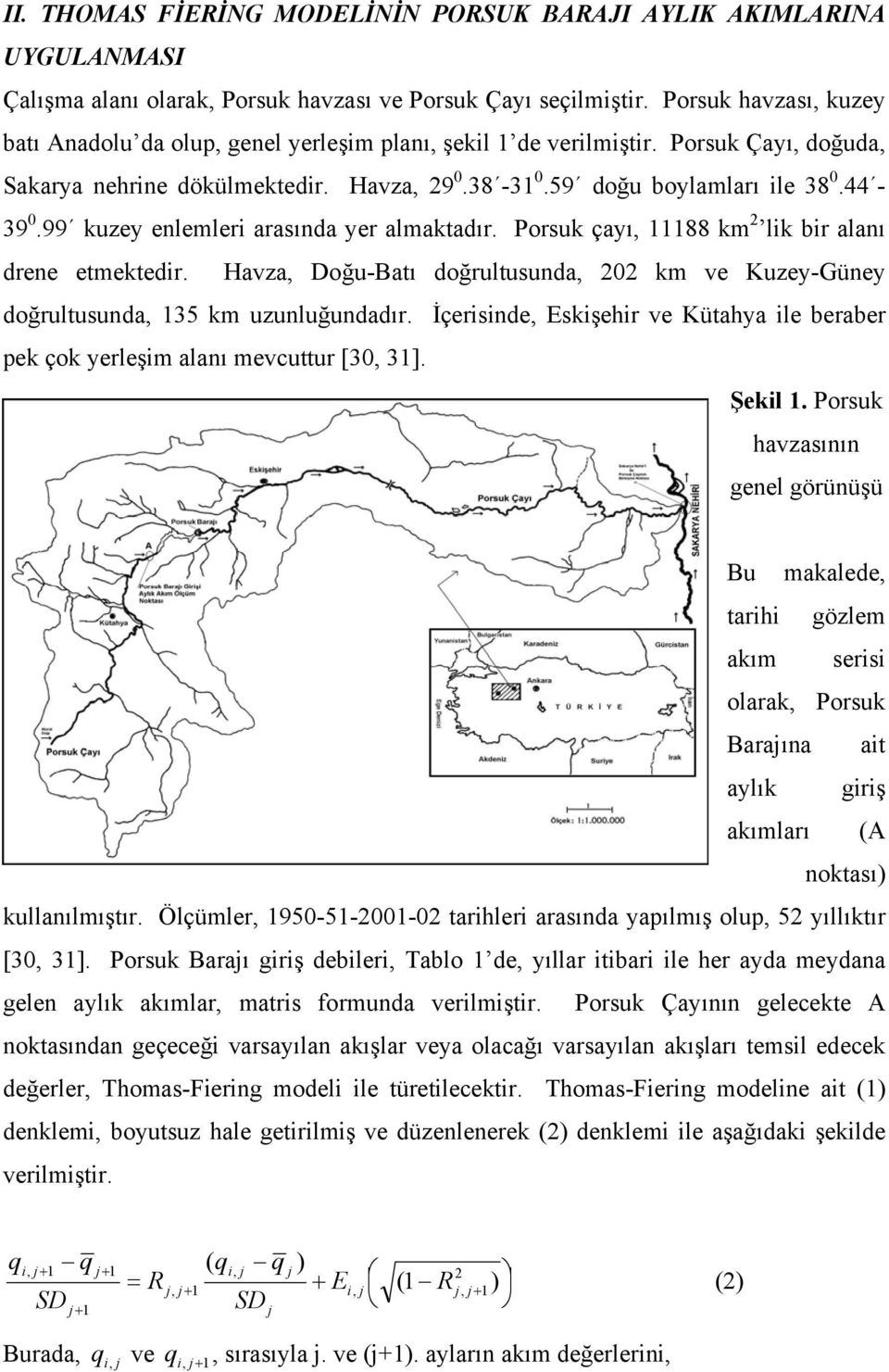 99 kuzey enlemler arasında yer almaktadır. Porsuk çayı, 88 km lk br alanı drene etmektedr. Havza, Doğu-Batı doğrultusunda, 0 km ve Kuzey-Güney doğrultusunda, 35 km uzunluğundadır.