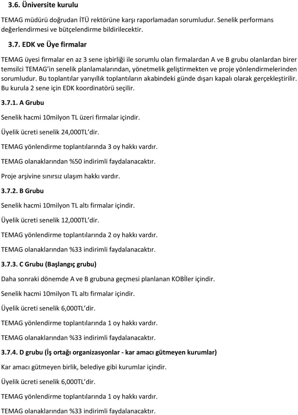 proje yönlendirmelerinden sorumludur. Bu toplantılar yarıyıllık toplantıların akabindeki günde dışarı kapalı olarak gerçekleştirilir. Bu kurula 2 sene için EDK koordinatörü seçilir. 3.7.1.