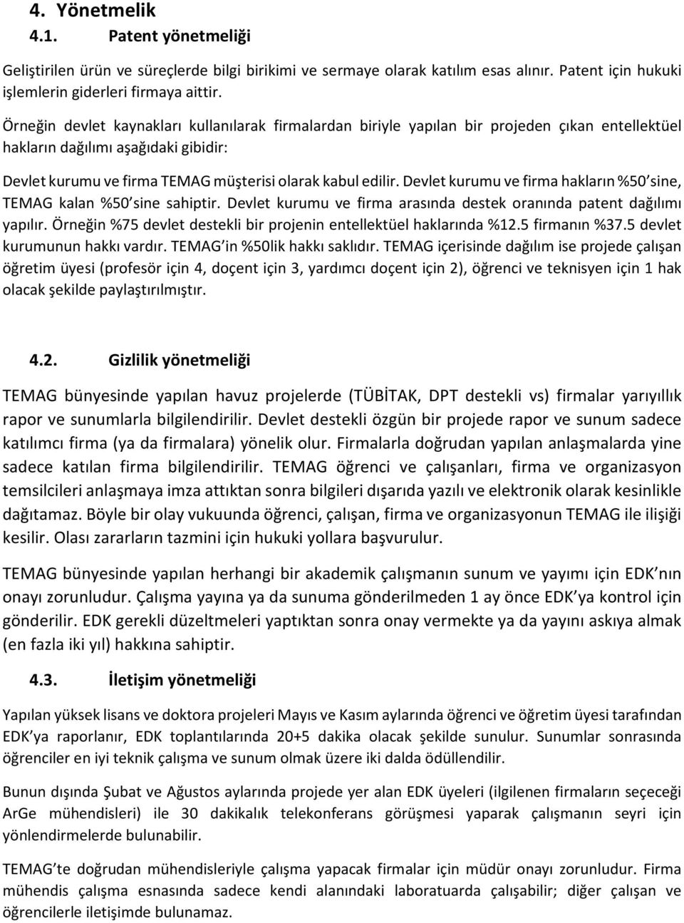 Devlet kurumu ve firma hakların %50 sine, TEMAG kalan %50 sine sahiptir. Devlet kurumu ve firma arasında destek oranında patent dağılımı yapılır.