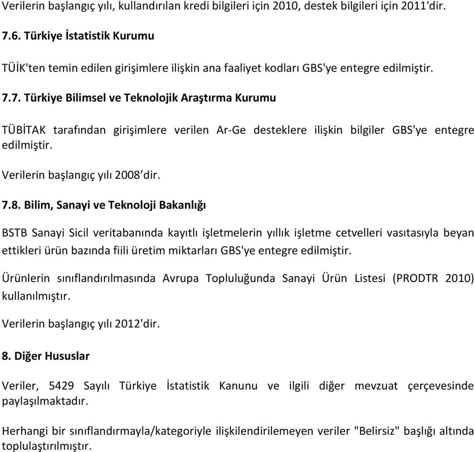 7. Türkiye Bilimsel ve Teknolojik Araştırma Kurumu TÜBİTAK tarafından girişimlere verilen Ar-Ge desteklere ilişkin bilgiler GBS'ye entegre edilmiştir. Verilerin başlangıç yılı 2008 