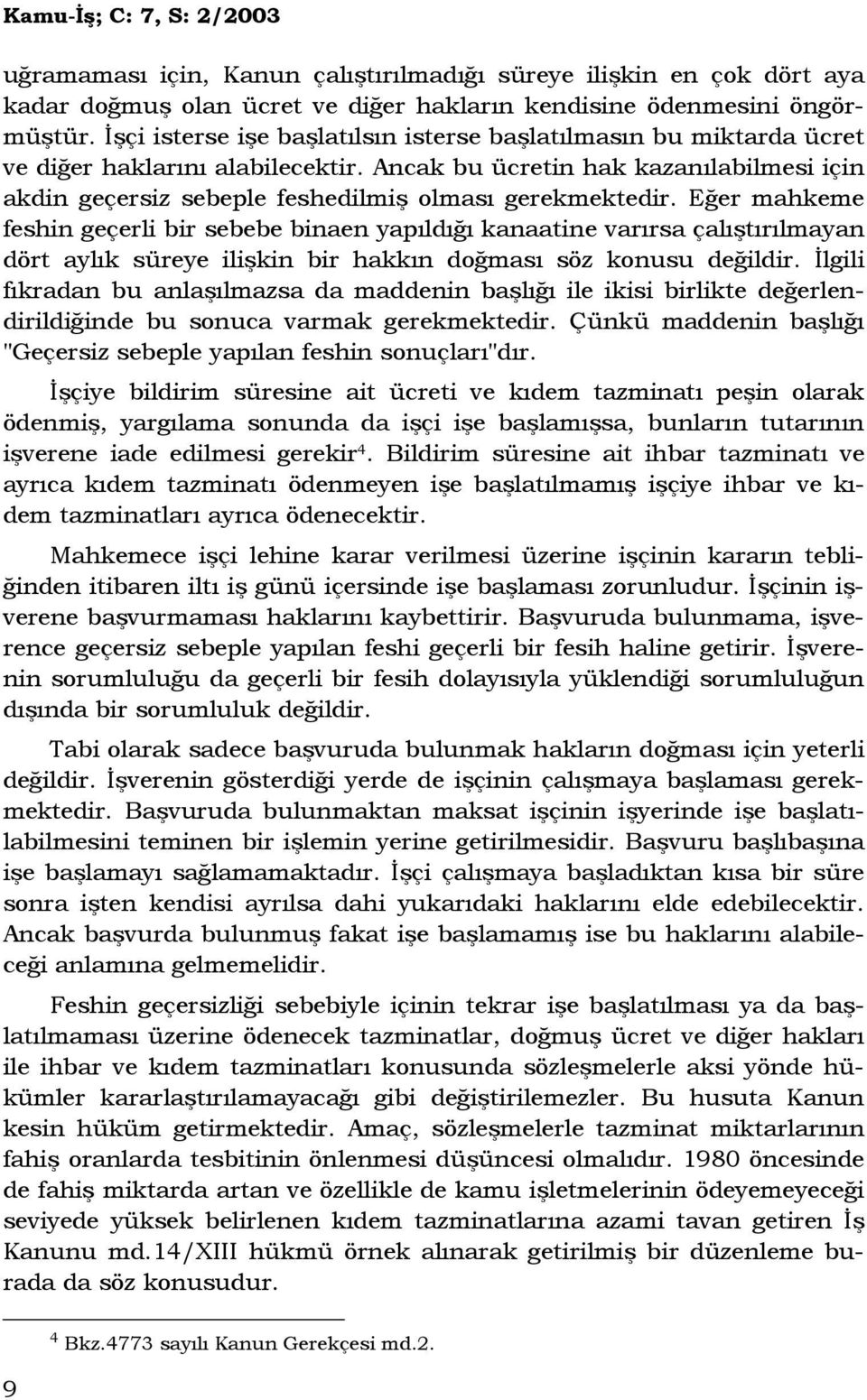 Ancak bu ücretin hak kazanılabilmesi için akdin geçersiz sebeple feshedilmiş olması gerekmektedir.