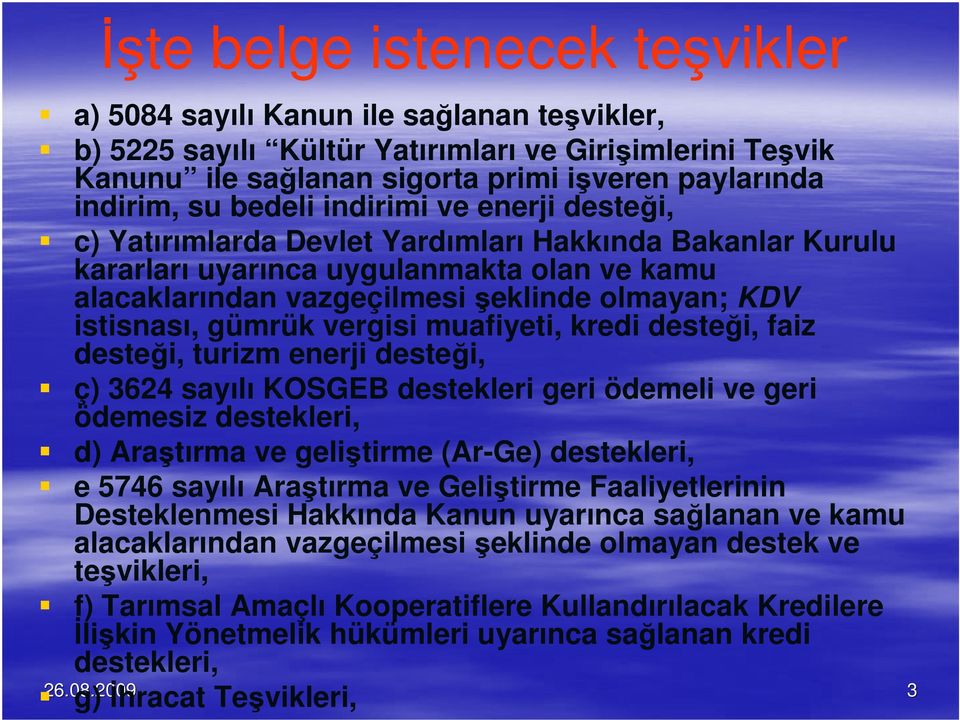 gümrük vergisi muafiyeti, kredi desteği, faiz desteği, turizm enerji desteği, ç) 3624 sayılı KOSGEB destekleri geri ödemeli ve geri ödemesiz destekleri, d) Araştırma ve geliştirme (Ar-Ge) destekleri,