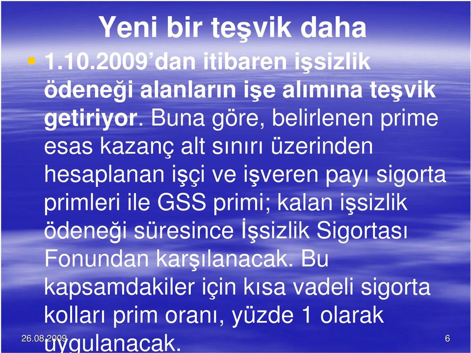 primleri ile GSS primi; kalan işsizlik ödeneği süresince İşsizlik Sigortası Fonundan karşılanacak.