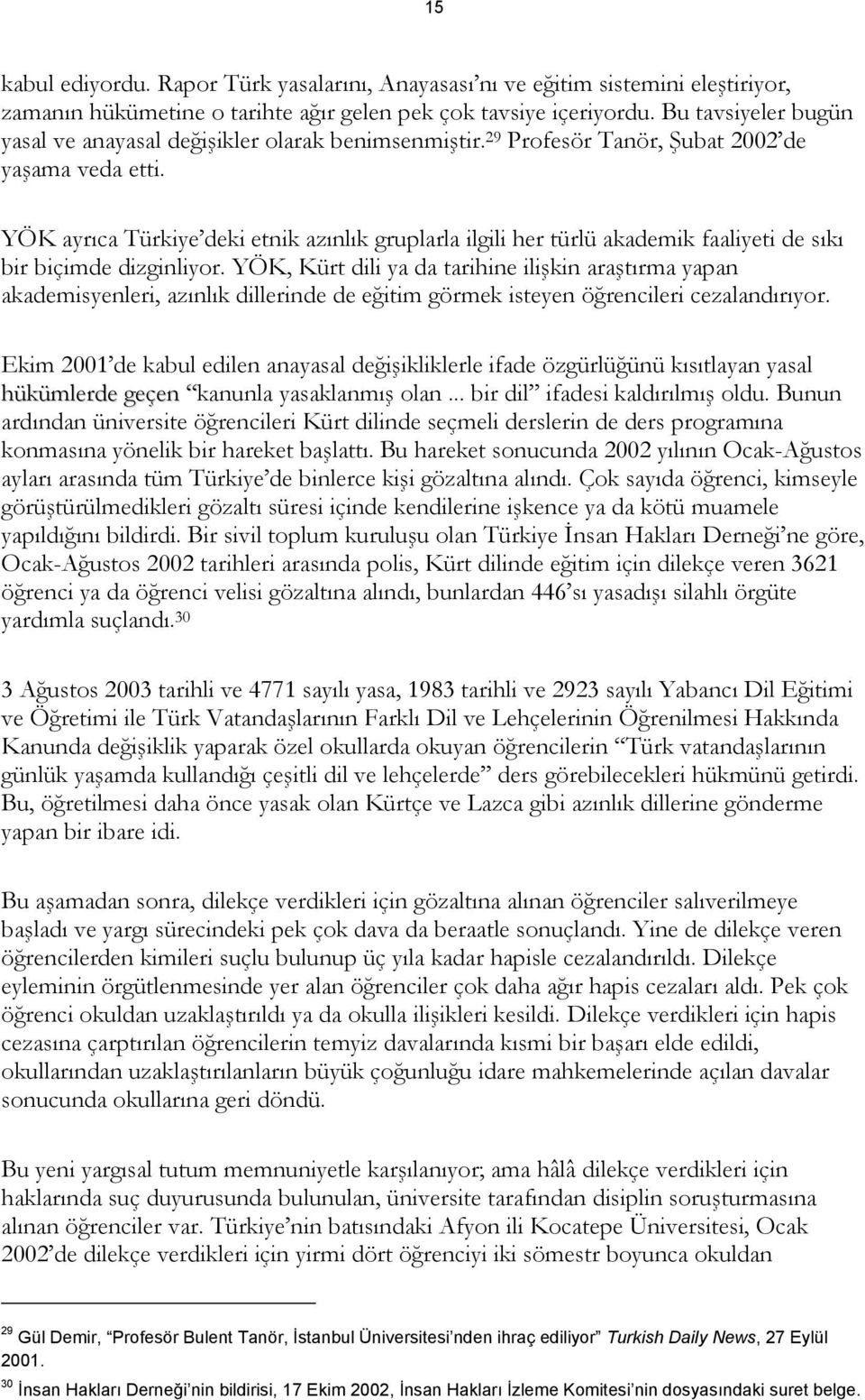 YÖK ayrıca Türkiye deki etnik azınlık gruplarla ilgili her türlü akademik faaliyeti de sıkı bir biçimde dizginliyor.