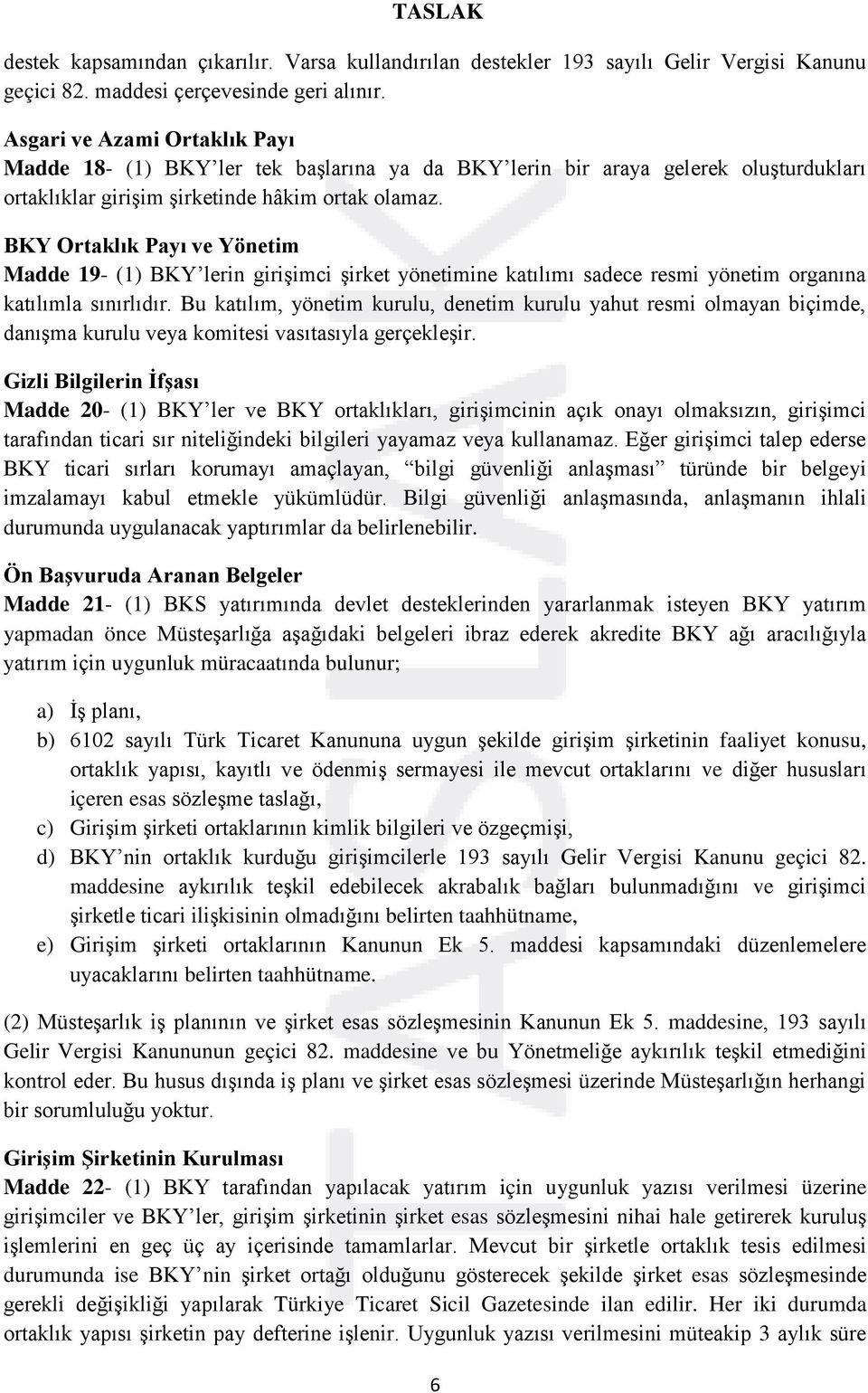 BKY Ortaklık Payı ve Yönetim Madde 19- (1) BKY lerin girişimci şirket yönetimine katılımı sadece resmi yönetim organına katılımla sınırlıdır.