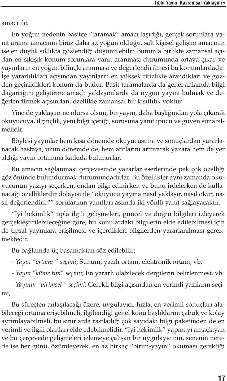 Bununla birlikte zamansal aç - dan en s k fl k konum sorunlara yan t aranmas durumunda ortaya ç kar ve yay nlar n en yo un bilinçle aranmas ve de erlendirilmesi bu konumlardad r.