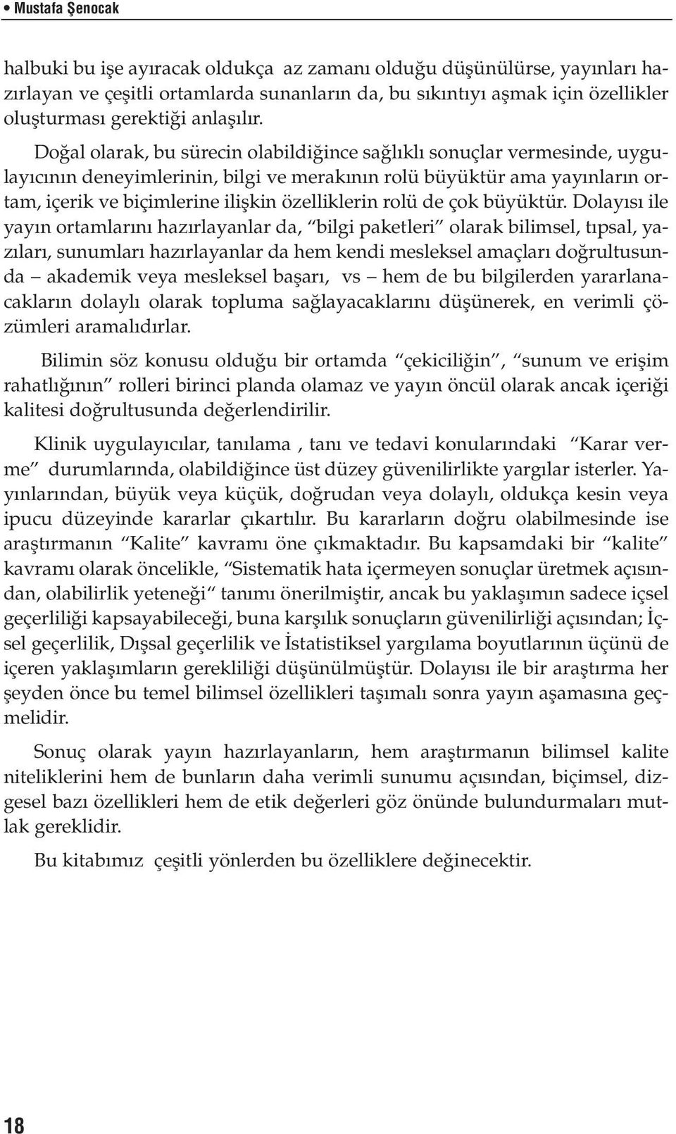 Do al olarak, bu sürecin olabildi ince sa l kl sonuçlar vermesinde, uygulay c n n deneyimlerinin, bilgi ve merak n n rolü büyüktür ama yay nlar n ortam, içerik ve biçimlerine iliflkin özelliklerin