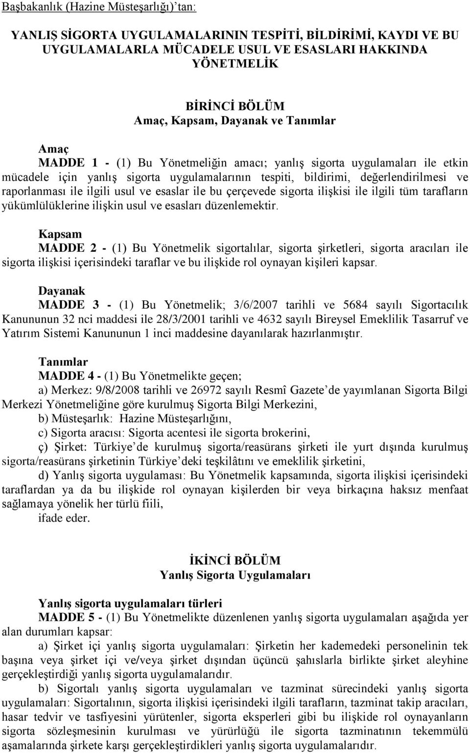 ilgili usul ve esaslar ile bu çerçevede sigorta ilişkisi ile ilgili tüm tarafların yükümlülüklerine ilişkin usul ve esasları düzenlemektir.