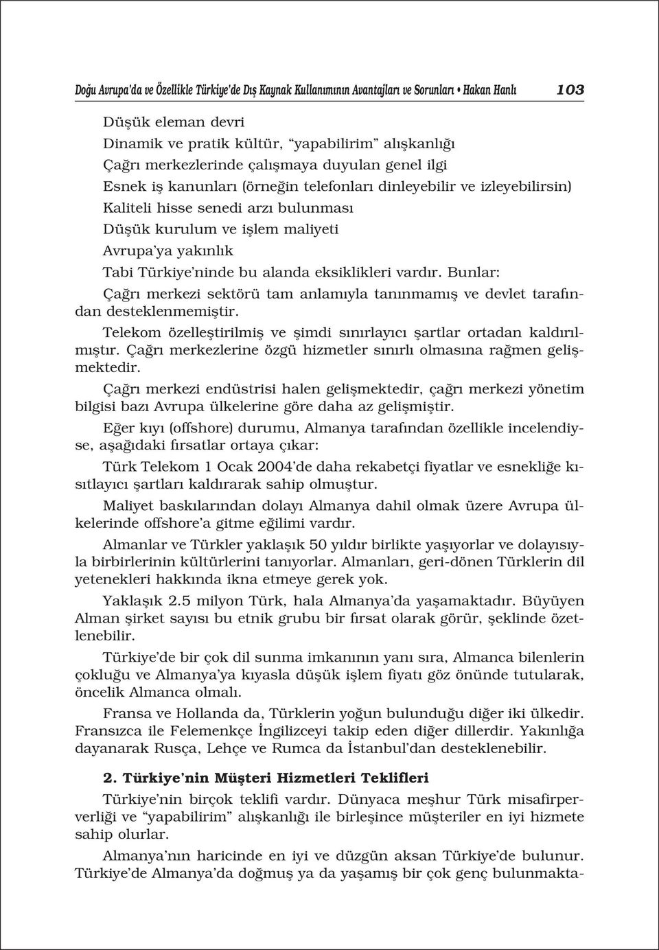 alanda eksiklikleri vard r. Bunlar: Ça r merkezi sektörü tam anlam yla tan nmam fl ve devlet taraf ndan desteklenmemifltir.