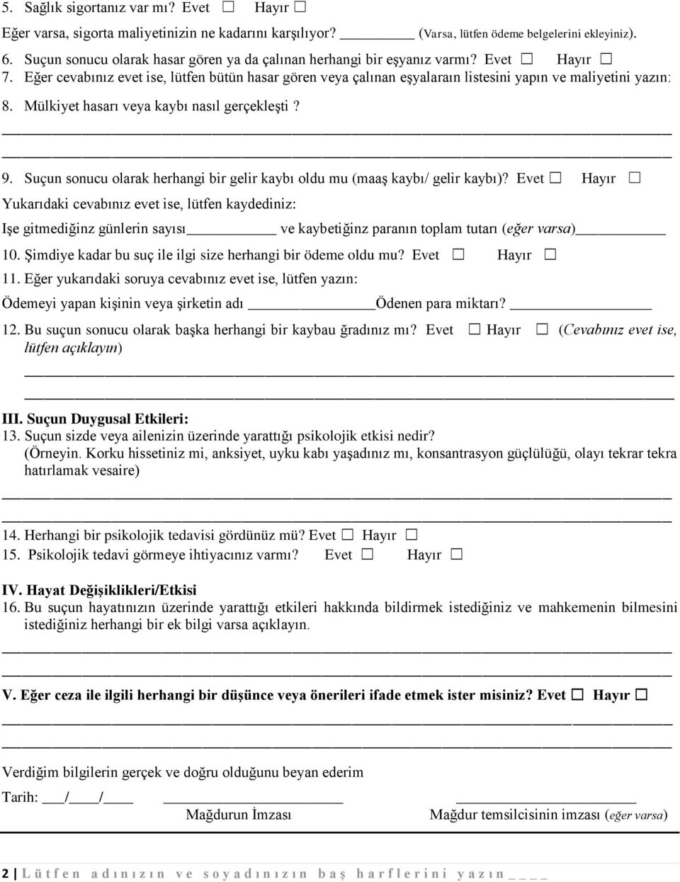 Eğer cevabınız evet ise, lütfen bütün hasar gören veya çalınan eşyalaraın listesini yapın ve maliyetini yazın: 8. Mülkiyet hasarı veya kaybı nasıl gerçekleşti? 9.