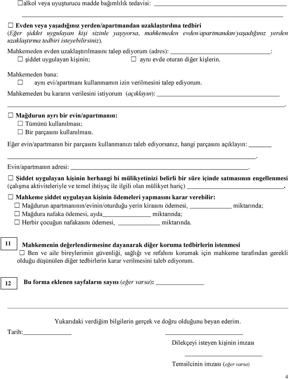 Mahkemeden bana: aynı evi/apartmanı kullanmamın izin verilmesini talep ediyorum. Mahkemeden bu kararın verilesini istiyorum (açıklayın):.