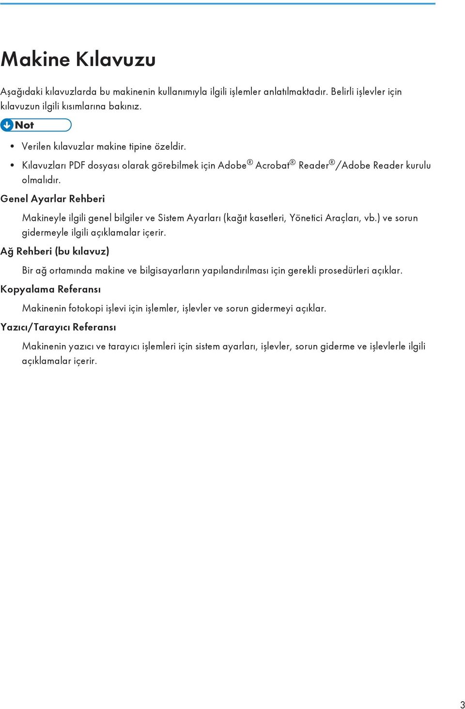 Genel Ayarlar Rehberi Makineyle ilgili genel bilgiler ve Sistem Ayarları (kağıt kasetleri, Yönetici Araçları, vb.) ve sorun gidermeyle ilgili açıklamalar içerir.