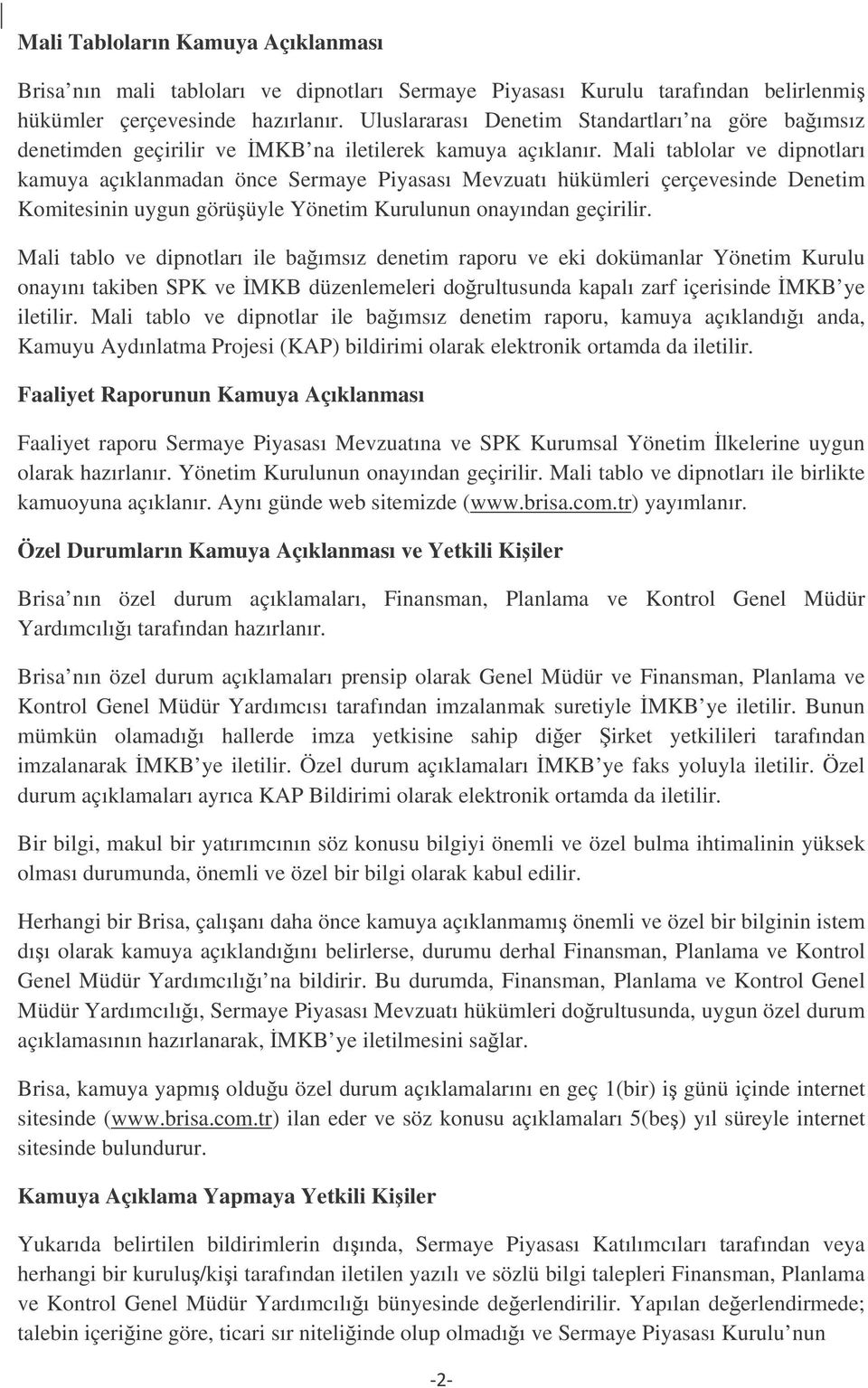 Mali tablolar ve dipnotları kamuya açıklanmadan önce Sermaye Piyasası Mevzuatı hükümleri çerçevesinde Denetim Komitesinin uygun görüüyle Yönetim Kurulunun onayından geçirilir.