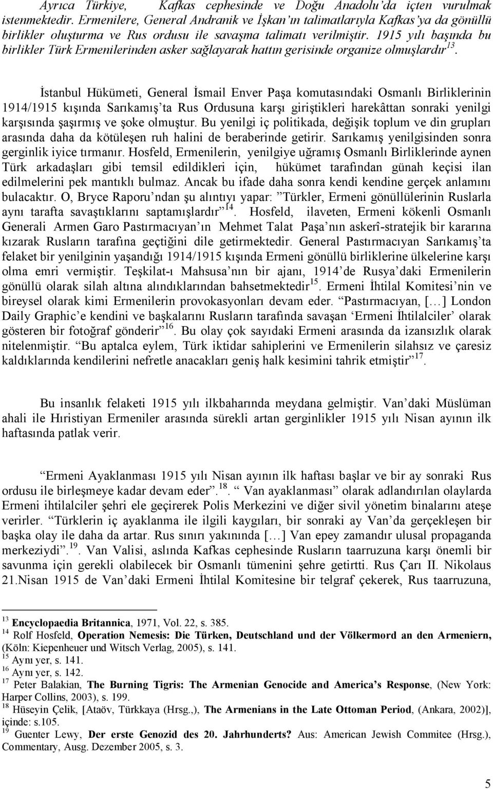 1915 yılı başında bu birlikler Türk Ermenilerinden asker sağlayarak hattın gerisinde organize olmuşlardır 13.