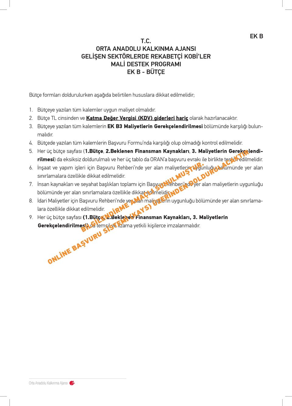 Bütçeye yazılan tüm kalemlerin 3 Maliyetlerin Gerekçelendirilmesi bölümünde karşılığı bulunmalıdır. 4. Bütçede yazılan tüm kalemlerin Başvuru Formu nda karşılığı olup olmadığı kontrol edilmelidir. 5.