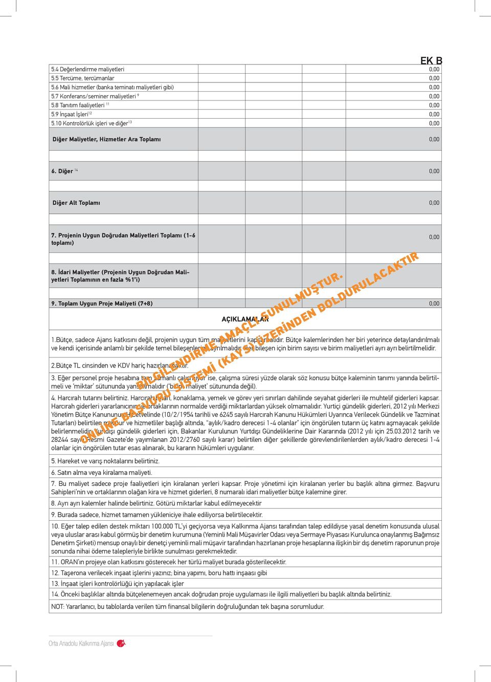 Projenin Uygun Doğrudan Maliyetleri Toplamı (1-6 toplamı) 8. İdari Maliyetler (Projenin Uygun Doğrudan Maliyetleri Toplamının en fazla %1 i) 9. Toplam Uygun Proje Maliyeti (7+8) 0,00 AÇIKLAMALAR 1.