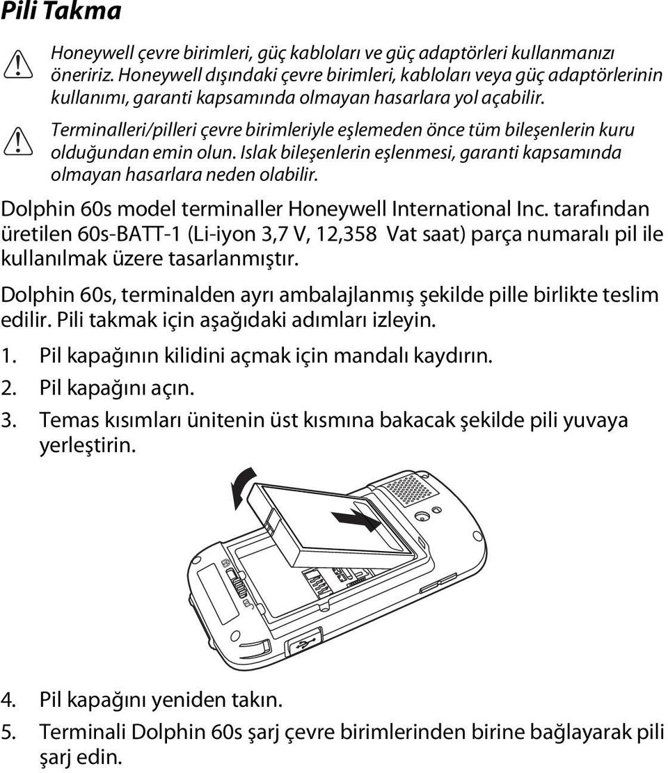 Terminalleri/pilleri çevre birimleriyle eşlemeden önce tüm bileşenlerin kuru! olduğundan emin olun. Islak bileşenlerin eşlenmesi, garanti kapsamında olmayan hasarlara neden olabilir.