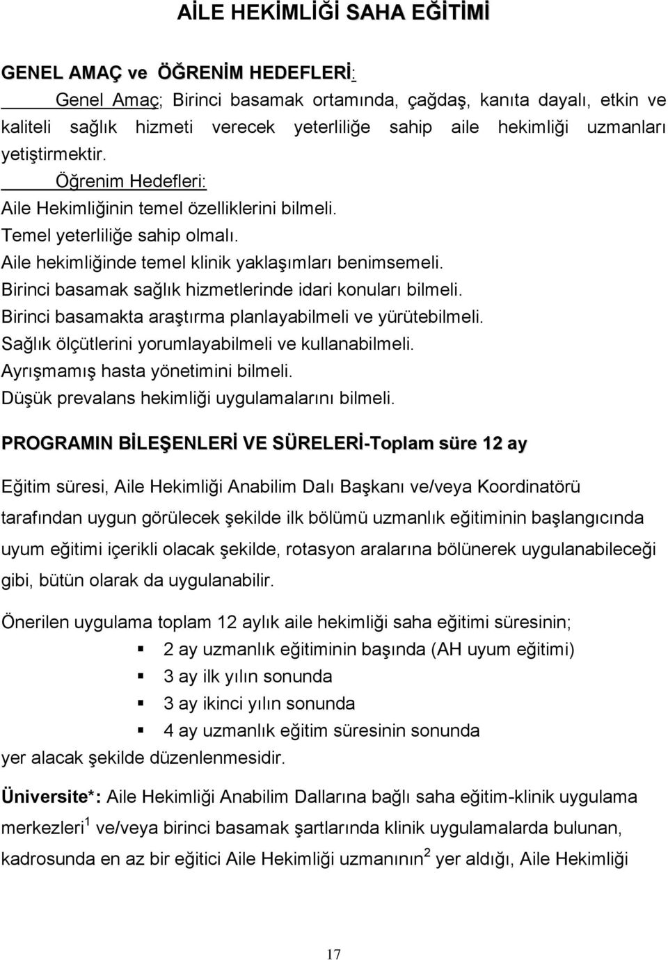 Birinci basamak sağlık hizmetlerinde idari konuları bilmeli. Birinci basamakta araştırma planlayabilmeli ve yürütebilmeli. Sağlık ölçütlerini yorumlayabilmeli ve kullanabilmeli.