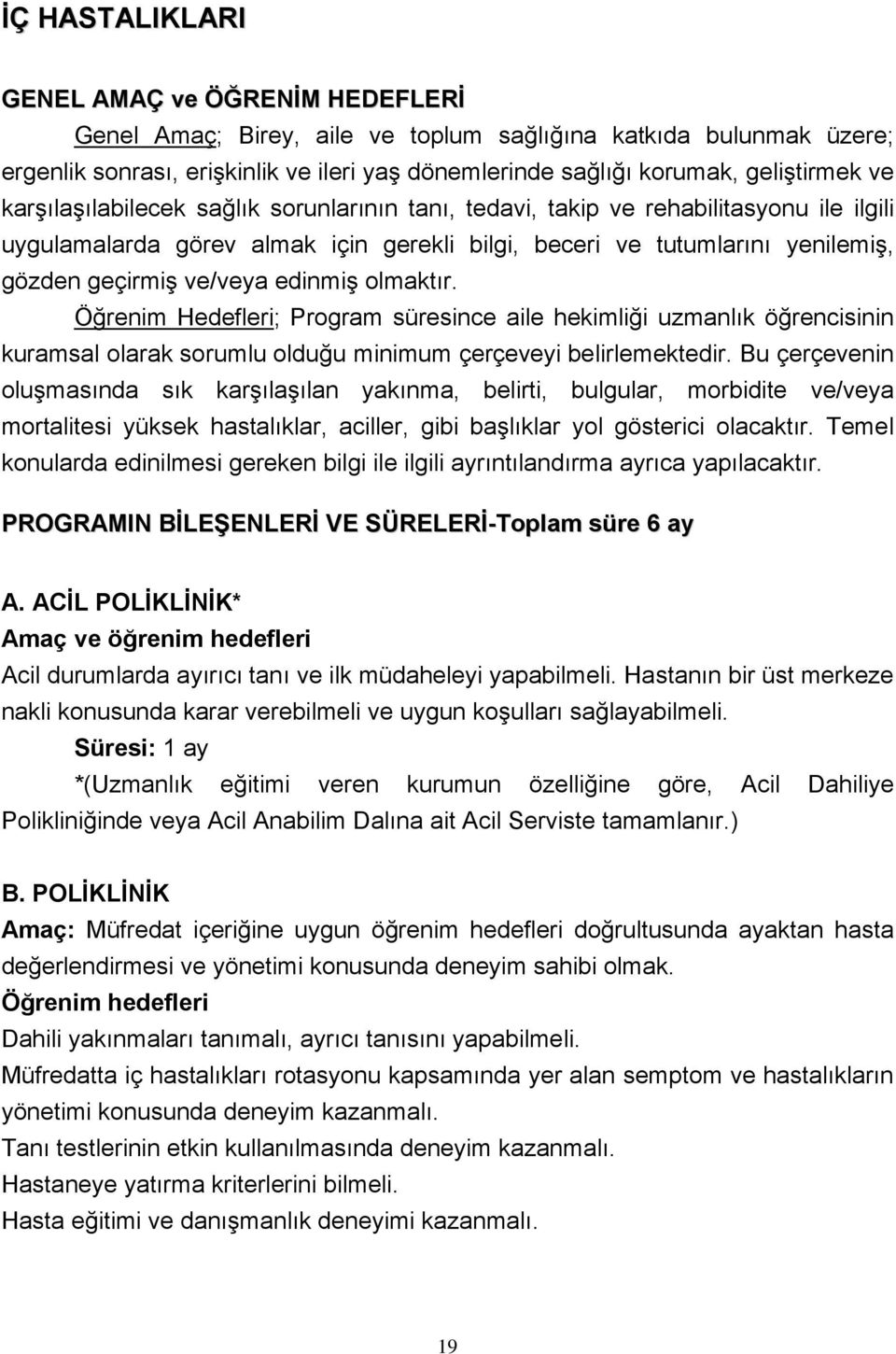 edinmiş olmaktır. Öğrenim Hedefleri; Program süresince aile hekimliği uzmanlık öğrencisinin kuramsal olarak sorumlu olduğu minimum çerçeveyi belirlemektedir.