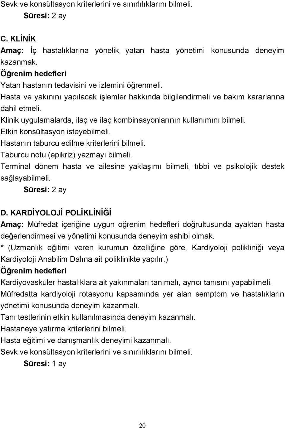 Klinik uygulamalarda, ilaç ve ilaç kombinasyonlarının kullanımını bilmeli. Etkin konsültasyon isteyebilmeli. Hastanın taburcu edilme kriterlerini bilmeli. Taburcu notu (epikriz) yazmayı bilmeli.