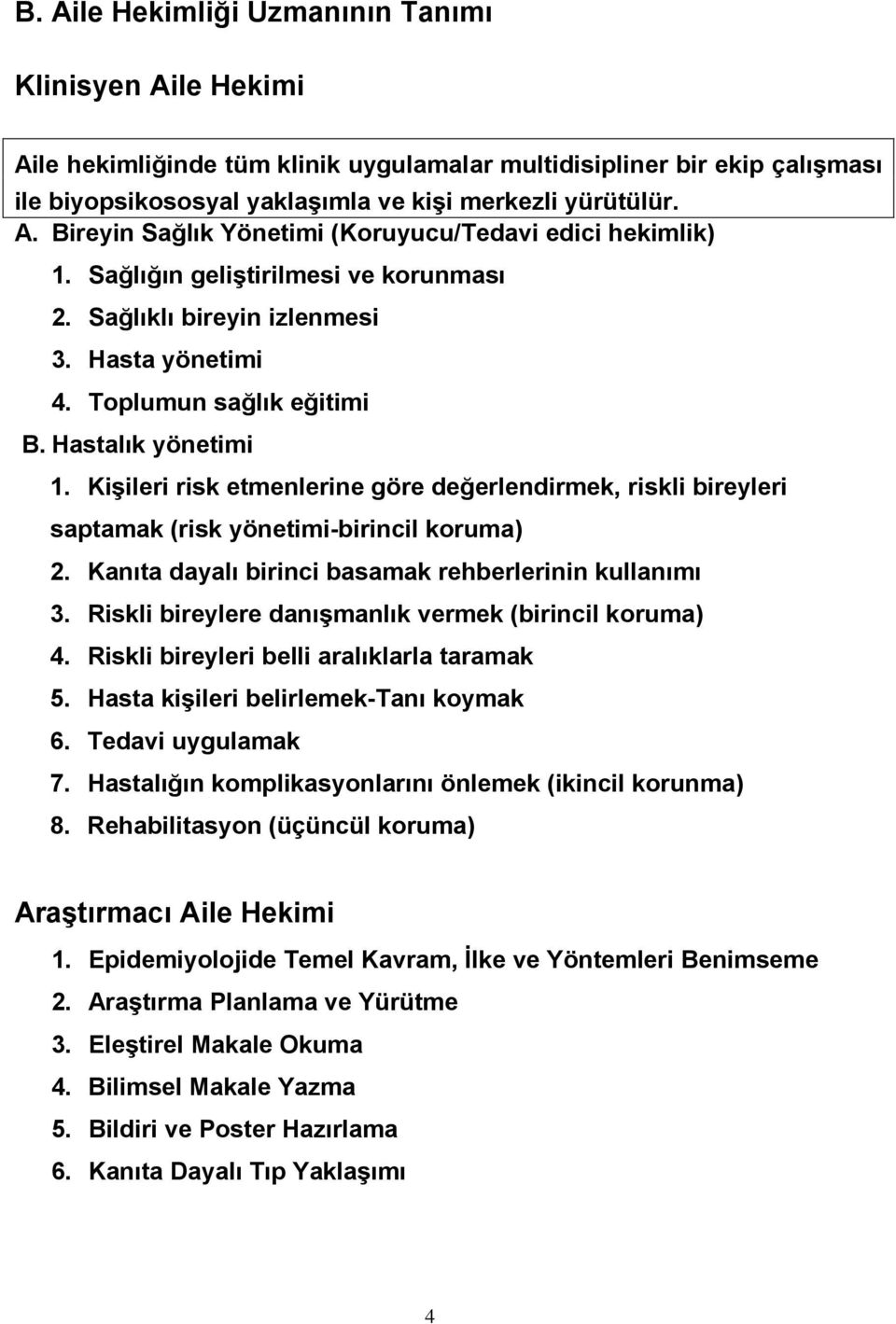 Kişileri risk etmenlerine göre değerlendirmek, riskli bireyleri saptamak (risk yönetimi-birincil koruma) 2. Kanıta dayalı birinci basamak rehberlerinin kullanımı 3.