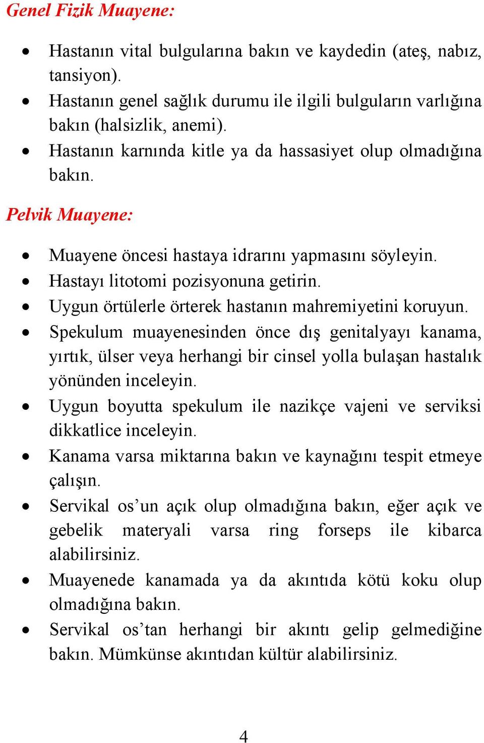 Uygun örtülerle örterek hastanın mahremiyetini koruyun. Spekulum muayenesinden önce dış genitalyayı kanama, yırtık, ülser veya herhangi bir cinsel yolla bulaşan hastalık yönünden inceleyin.